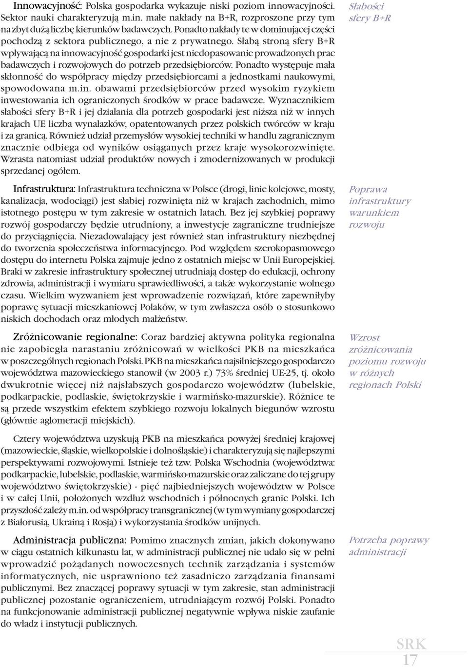 S³ab¹ stron¹ sfery B+R wp³ywaj¹c¹ na innowacyjnoœæ gospodarki jest niedopasowanie prowadzonych prac badawczych i rozwojowych do potrzeb przedsiêbiorców.
