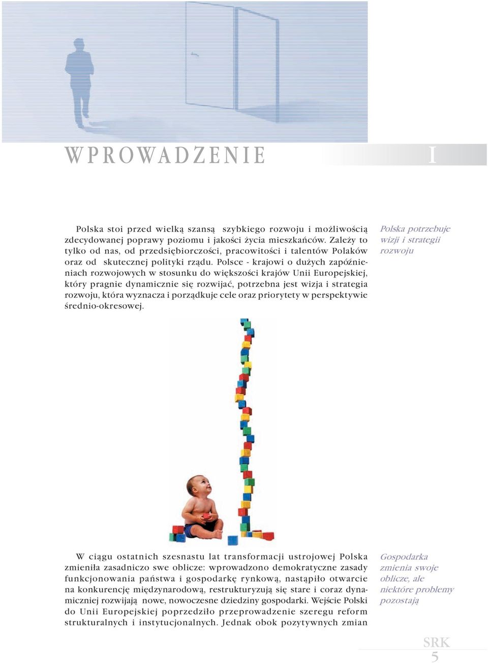 Polsce - krajowi o du ych zapóÿnieniach rozwojowych w stosunku do wiêkszoœci krajów Unii Europejskiej, który pragnie dynamicznie siê rozwijaæ, potrzebna jest wizja i strategia rozwoju, która wyznacza