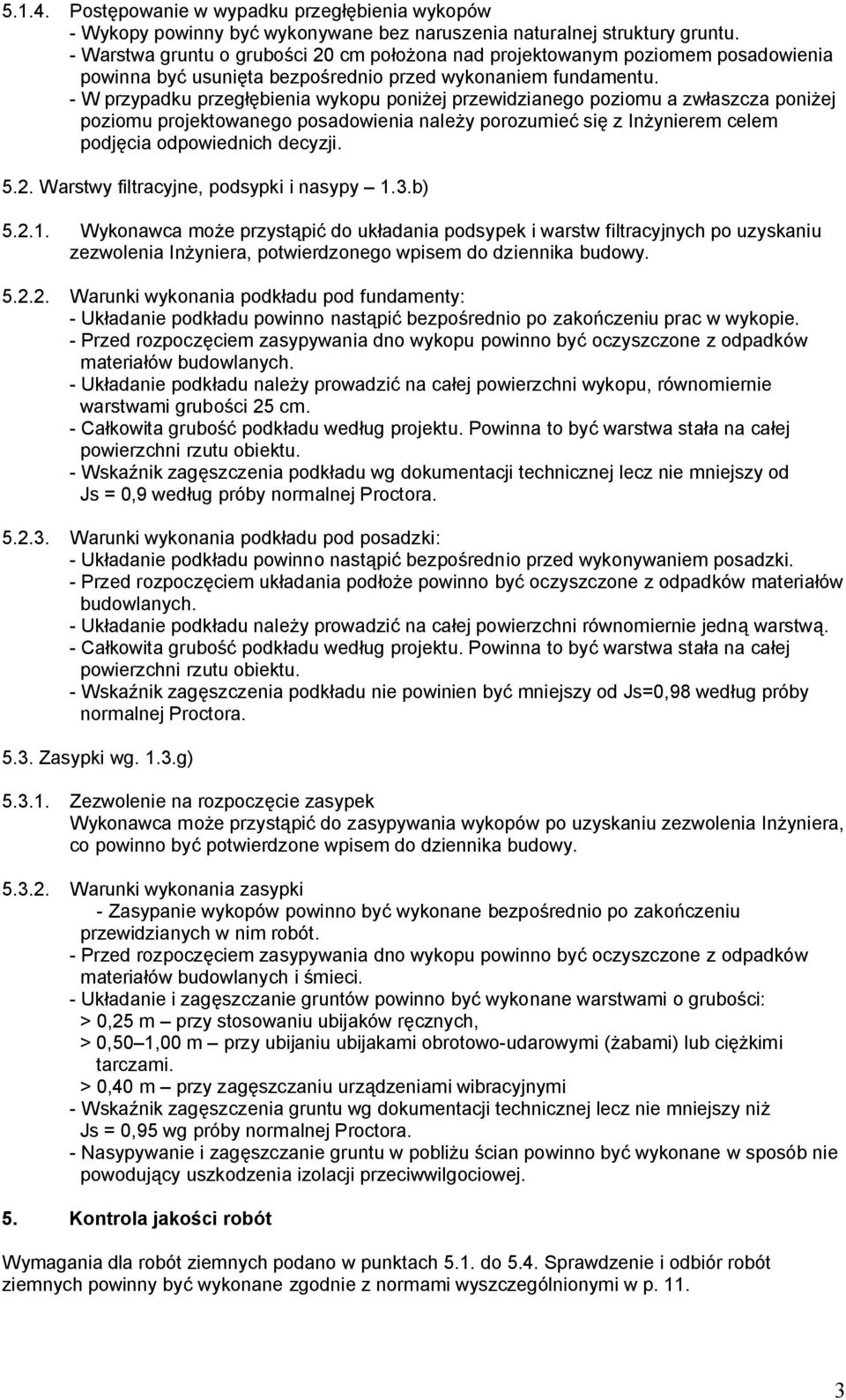 - W przypadku przegłębienia wykopu poniżej przewidzianego poziomu a zwłaszcza poniżej poziomu projektowanego posadowienia należy porozumieć się z Inżynierem celem podjęcia odpowiednich decyzji. 5.2.