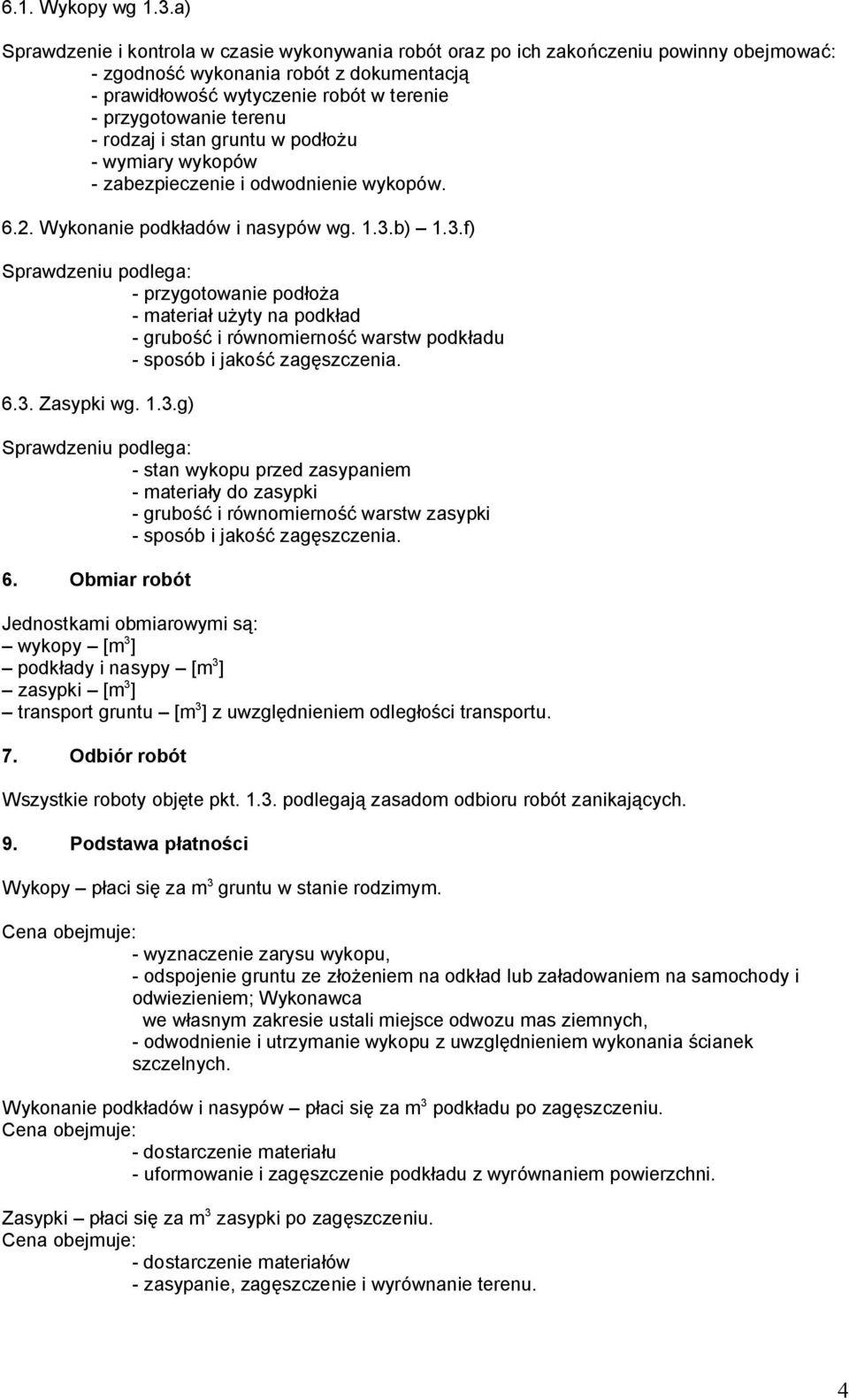 terenu - rodzaj i stan gruntu w podłożu - wymiary wykopów - zabezpieczenie i odwodnienie wykopów. 6.2. Wykonanie podkładów i nasypów wg. 1.3.