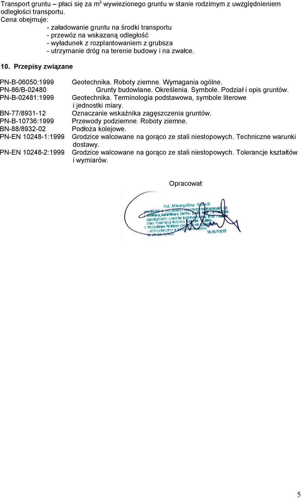 Przepisy związane PN-B-06050:1999 PN-86/B-02480 PN-B-02481:1999 BN-77/8931-12 PN-B-10736:1999 BN-88/8932-02 PN-EN 10248-1:1999 PN-EN 10248-2:1999 Geotechnika. Roboty ziemne. Wymagania ogólne.