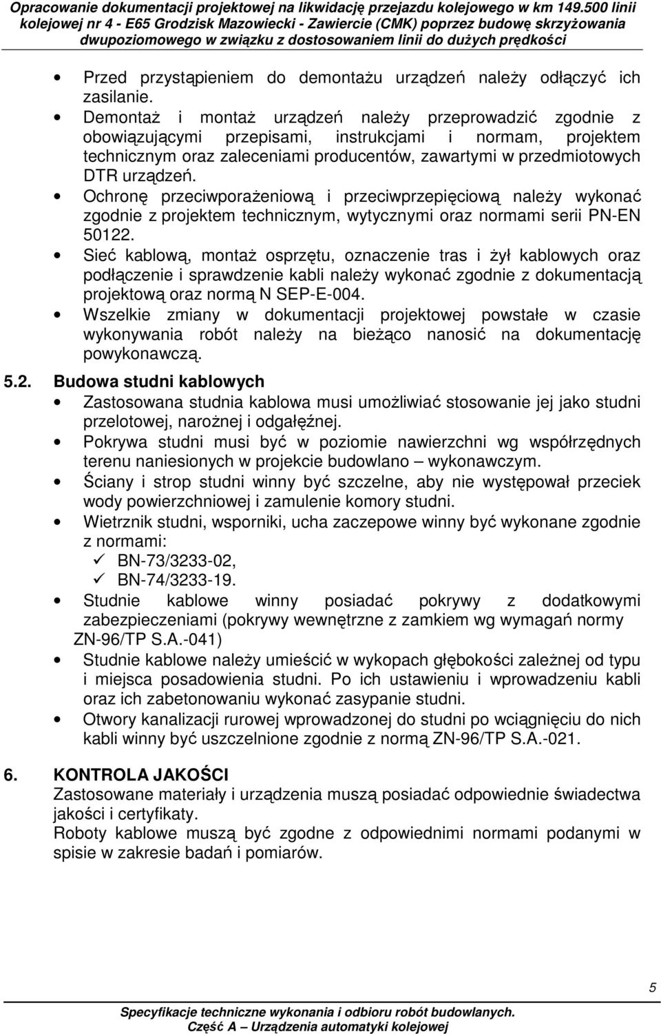 Ochronę przeciwporaŝeniową i przeciwprzepięciową naleŝy wykonać zgodnie z projektem technicznym, wytycznymi oraz normami serii PN-EN 50122.