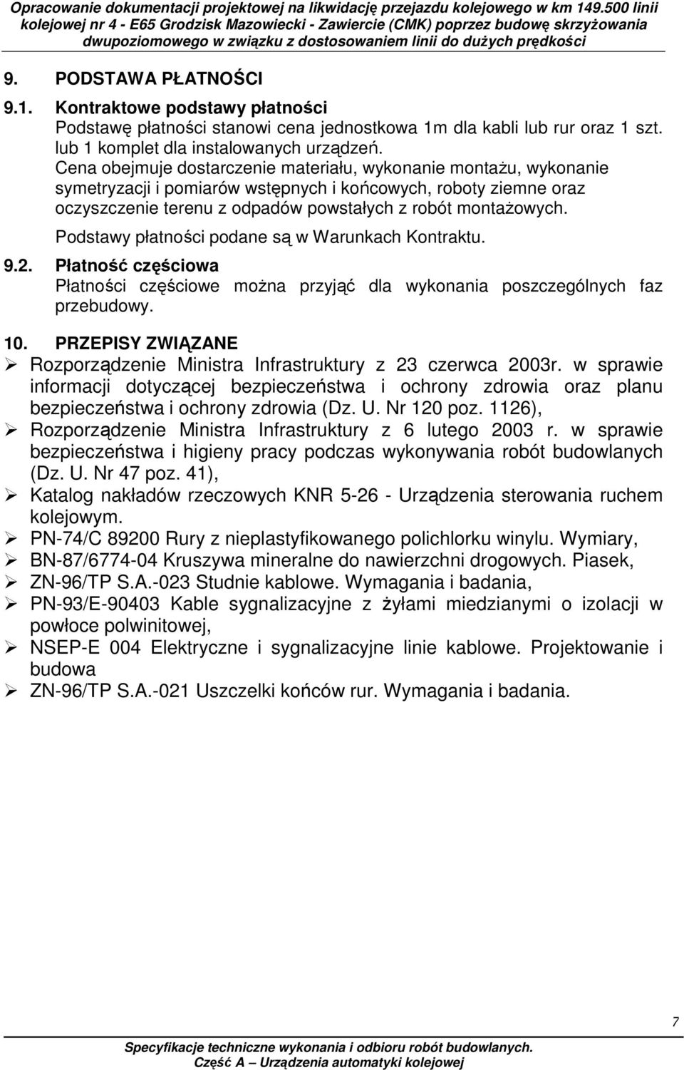 Podstawy płatności podane są w Warunkach Kontraktu. 9.2. Płatność częściowa Płatności częściowe moŝna przyjąć dla wykonania poszczególnych faz przebudowy. 10.