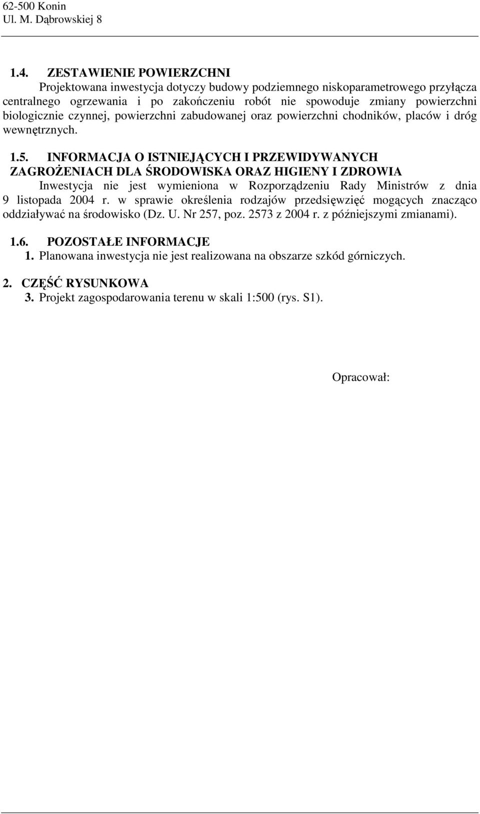 INFORMACJA O ISTNIEJĄCYCH I PRZEWIDYWANYCH ZAGROśENIACH DLA ŚRODOWISKA ORAZ HIGIENY I ZDROWIA Inwestycja nie jest wymieniona w Rozporządzeniu Rady Ministrów z dnia 9 listopada 2004 r.