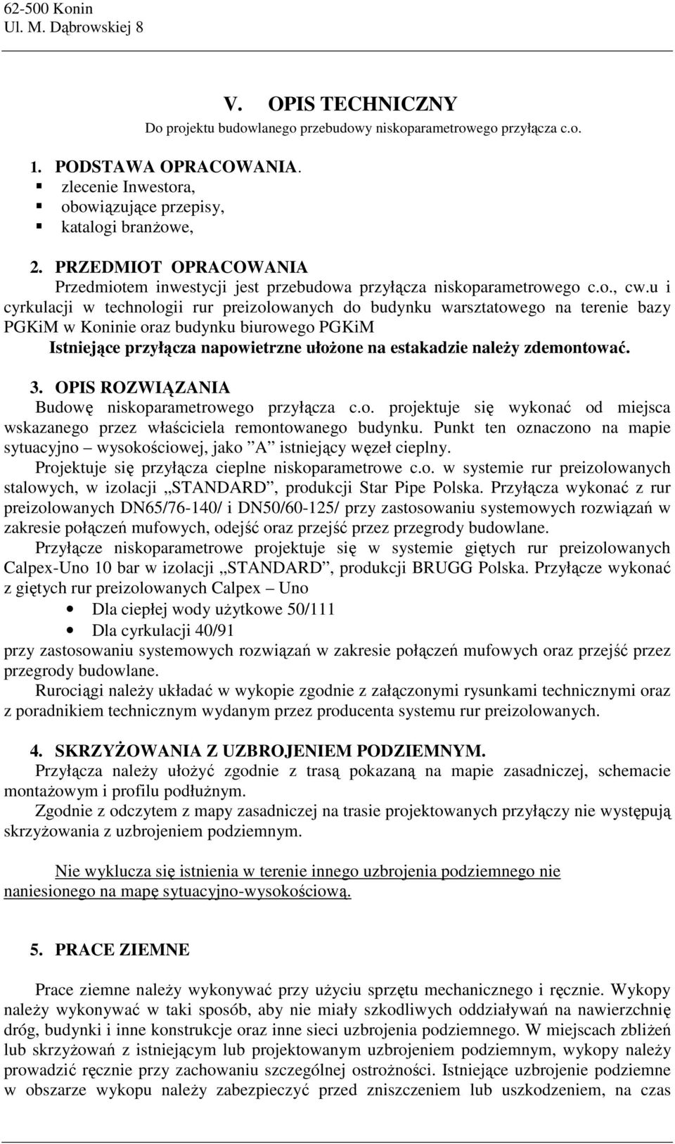 u i cyrkulacji w technologii rur preizolowanych do budynku warsztatowego na terenie bazy PGKiM w Koninie oraz budynku biurowego PGKiM Istniejące przyłącza napowietrzne ułoŝone na estakadzie naleŝy