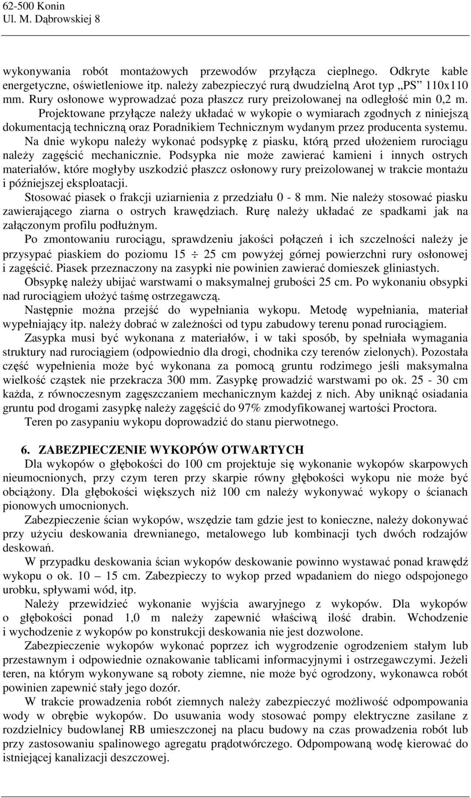 Projektowane przyłącze naleŝy układać w wykopie o wymiarach zgodnych z niniejszą dokumentacją techniczną oraz Poradnikiem Technicznym wydanym przez producenta systemu.