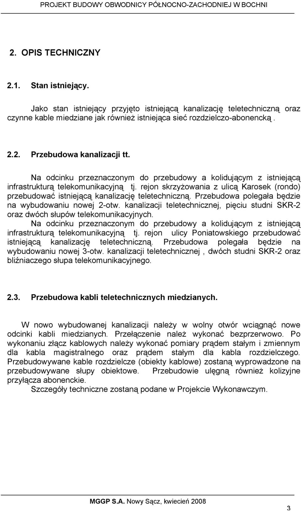 Na odcinku przeznaczonym do przebudowy a kolidującym z istniejącą infrastrukturą telekomunikacyjną tj. rejon skrzyżowania z ulicą Karosek (rondo) przebudować istniejącą kanalizację teletechniczną.