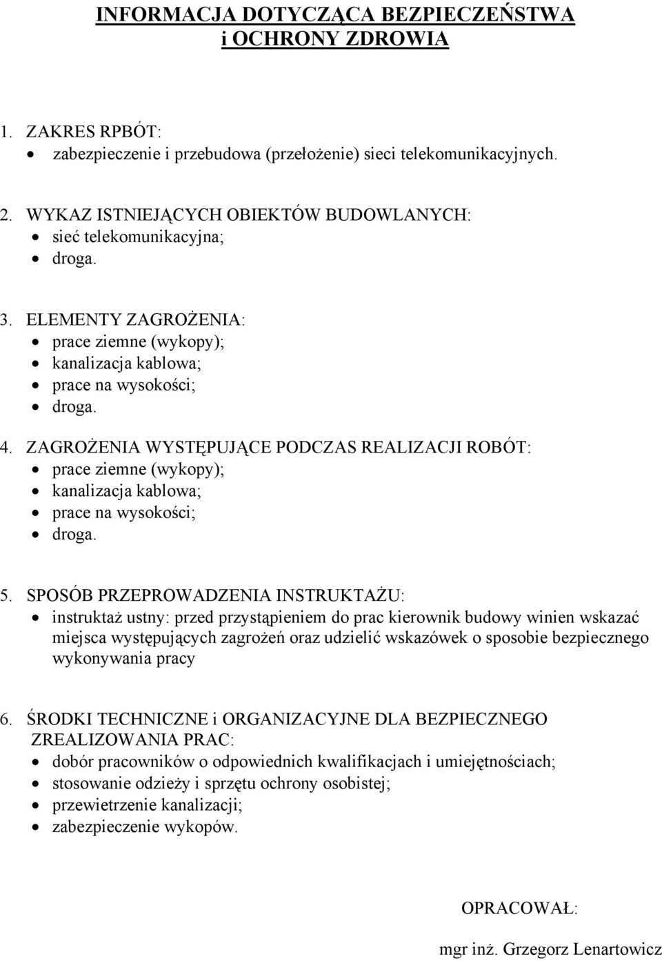 ZAGROŻENIA WYSTĘPUJĄCE PODCZAS REALIZACJI ROBÓT: prace ziemne (wykopy); kanalizacja kablowa; prace na wysokości; droga. 5.
