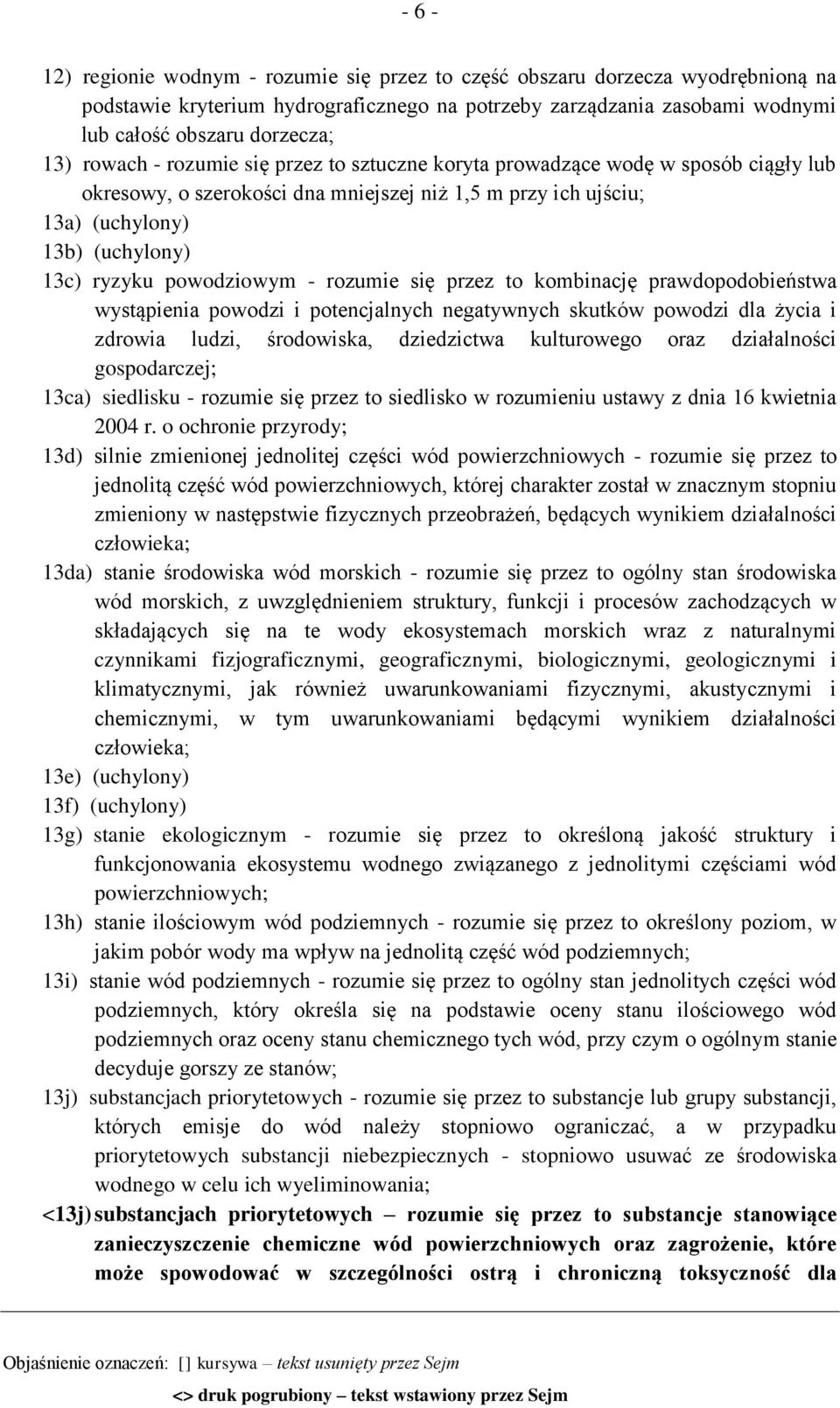 powodziowym - rozumie się przez to kombinację prawdopodobieństwa wystąpienia powodzi i potencjalnych negatywnych skutków powodzi dla życia i zdrowia ludzi, środowiska, dziedzictwa kulturowego oraz