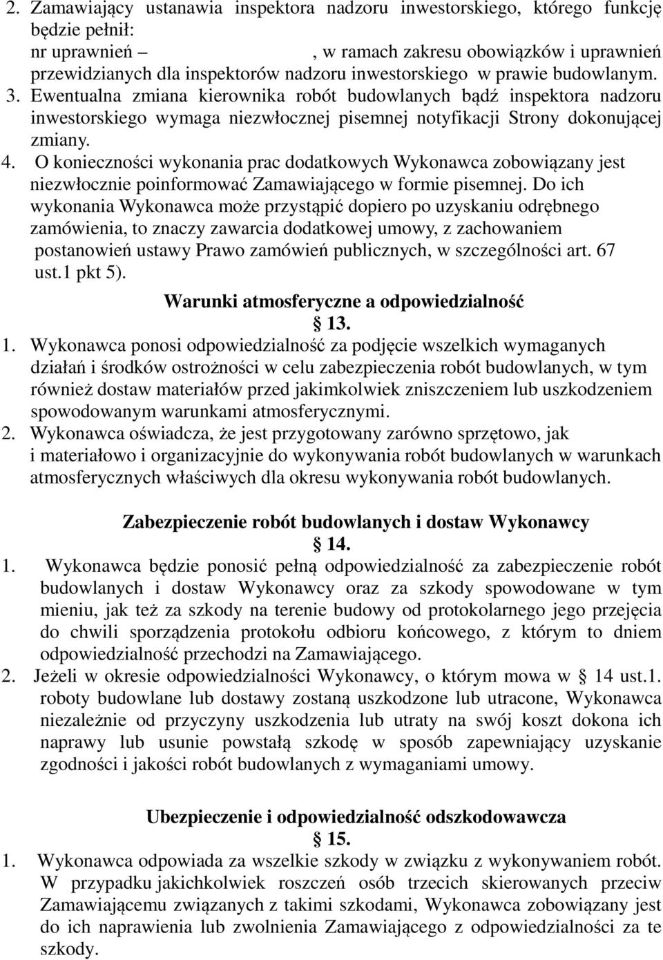 O konieczności wykonania prac dodatkowych Wykonawca zobowiązany jest niezwłocznie poinformować Zamawiającego w formie pisemnej.