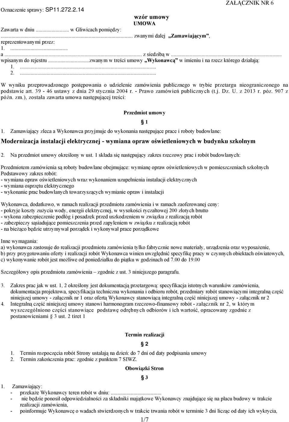 ... W wyniku przeprowadzonego postępowania o udzielenie zamówienia publicznego w trybie przetargu nieograniczonego na podstawie art. 39-46 ustawy z dnia 29 stycznia 2004 r.