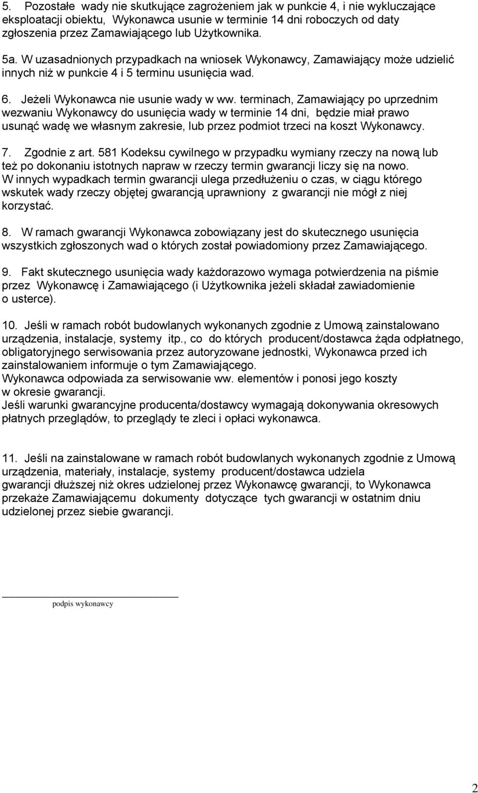 terminach, Zamawiający po uprzednim wezwaniu Wykonawcy do usunięcia wady w terminie 14 dni, będzie miał prawo usunąć wadę we własnym zakresie, lub przez podmiot trzeci na koszt Wykonawcy. 7.