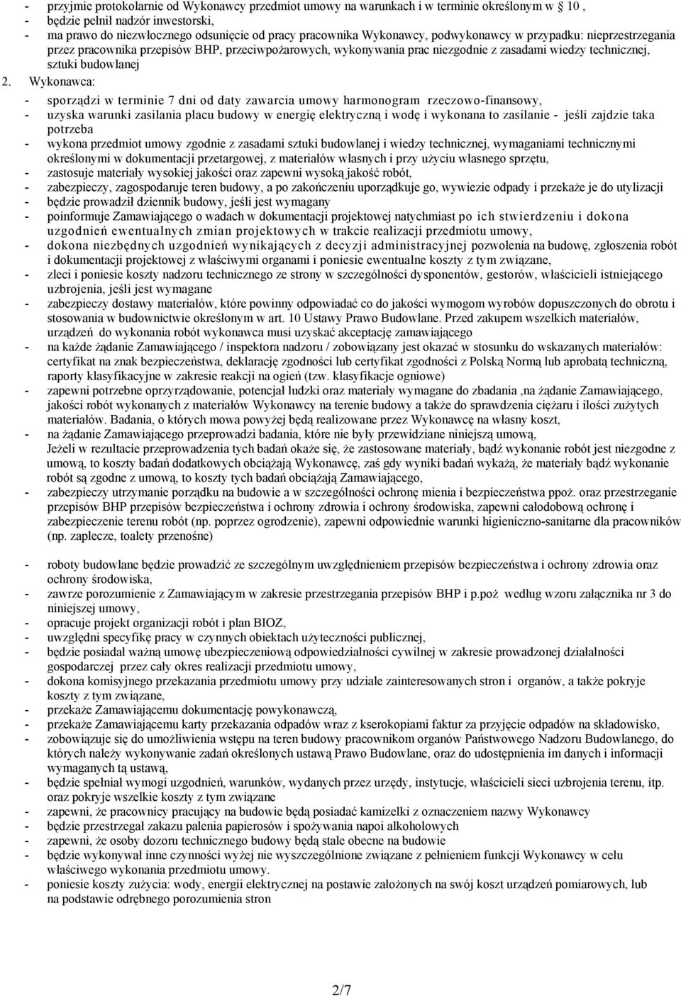 Wykonawca: - sporządzi w terminie 7 dni od daty zawarcia umowy harmonogram rzeczowo-finansowy, - uzyska warunki zasilania placu budowy w energię elektryczną i wodę i wykonana to zasilanie - jeśli