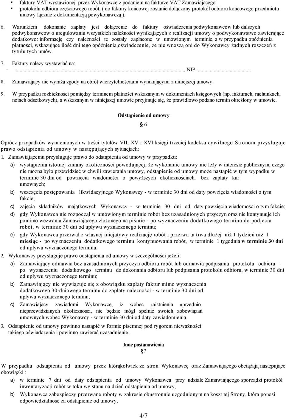 Warunkiem dokonanie zapłaty jest dołączenie do faktury oświadczenia podwykonawców lub dalszych podwykonawców o uregulowaniu wszystkich należności wynikających z realizacji umowy o podwykonawstwo