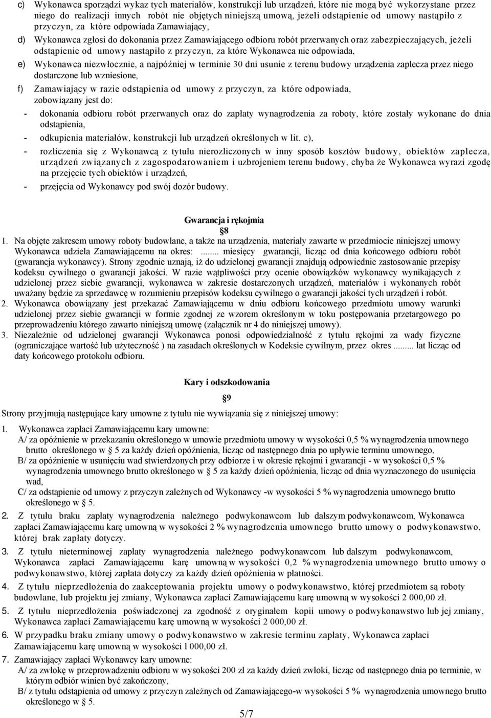 nastąpiło z przyczyn, za które Wykonawca nie odpowiada, e) Wykonawca niezwłocznie, a najpóźniej w terminie 30 dni usunie z terenu budowy urządzenia zaplecza przez niego dostarczone lub wzniesione, f)