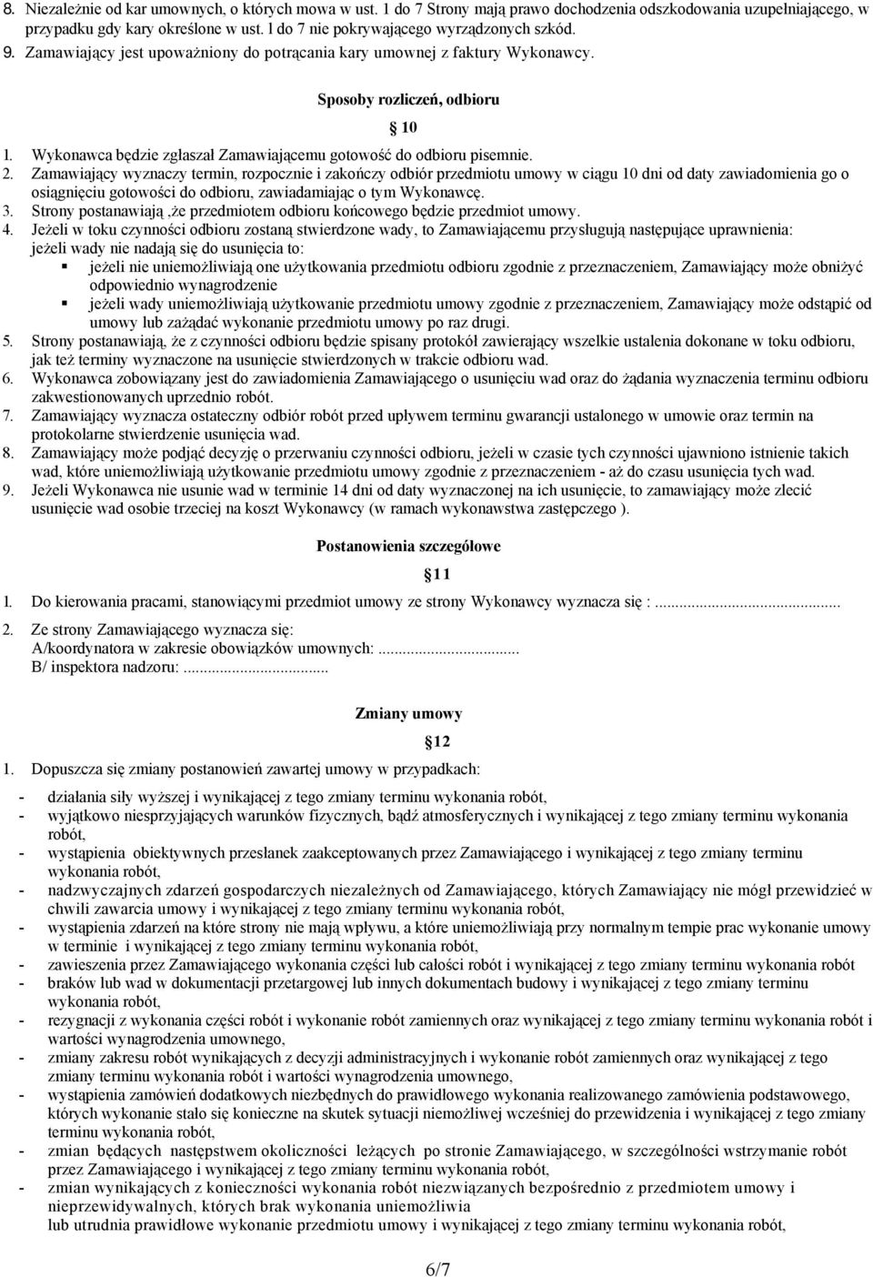 Wykonawca będzie zgłaszał Zamawiającemu gotowość do odbioru pisemnie. 2.