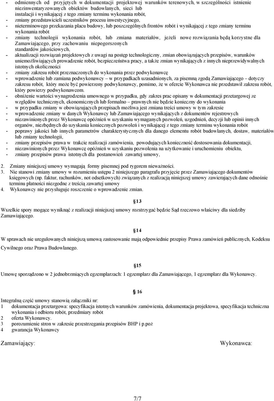 wykonania robót - zmiany technologii wykonania robót, lub zmiana materiałów, jeżeli nowe rozwiązania będą korzystne dla Zamawiającego, przy zachowaniu niepogorszonych standardów jakościowych, -