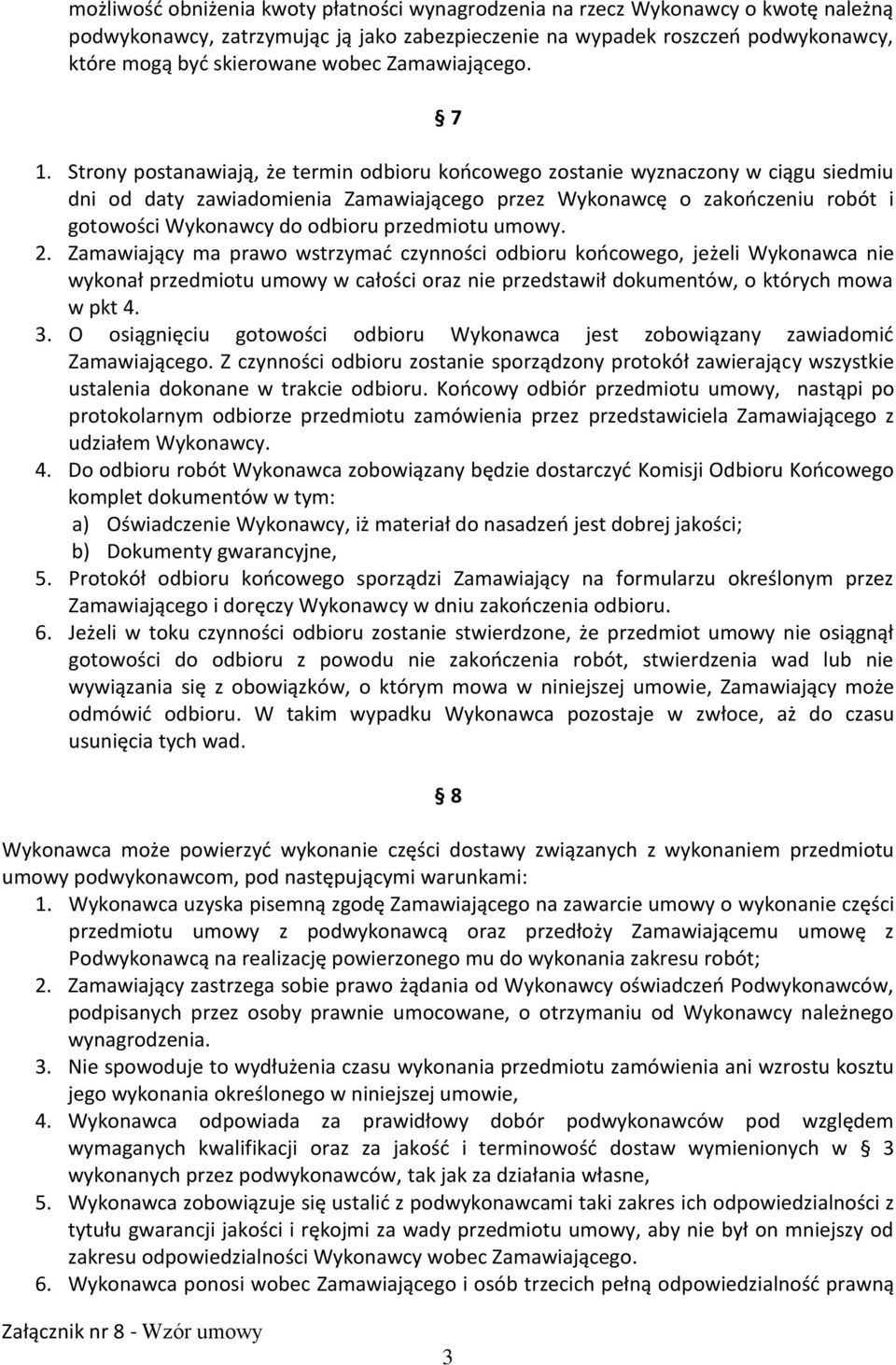 Strony postanawiają, że termin odbioru koocowego zostanie wyznaczony w ciągu siedmiu dni od daty zawiadomienia Zamawiającego przez Wykonawcę o zakooczeniu robót i gotowości Wykonawcy do odbioru