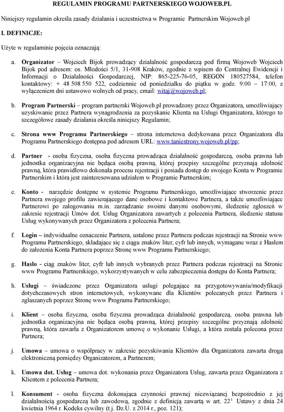 Młodości 5/1, 31-908 Kraków, zgodnie z wpisem do Centralnej Ewidencji i Informacji o Działalności Gospodarczej, NIP: 865-225-76-05, REGON 180527584, telefon kontaktowy: + 48 508 550 522, codziennie