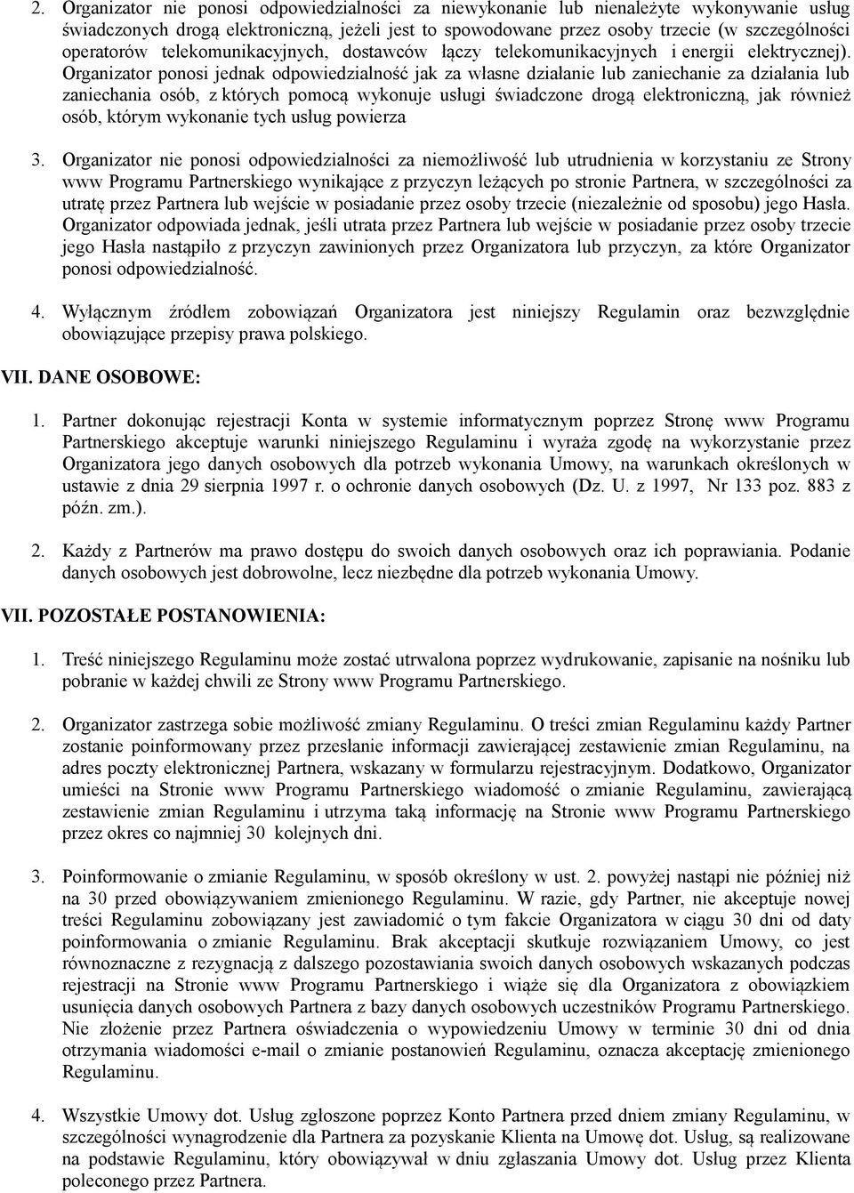 Organizator ponosi jednak odpowiedzialność jak za własne działanie lub zaniechanie za działania lub zaniechania osób, z których pomocą wykonuje usługi świadczone drogą elektroniczną, jak również