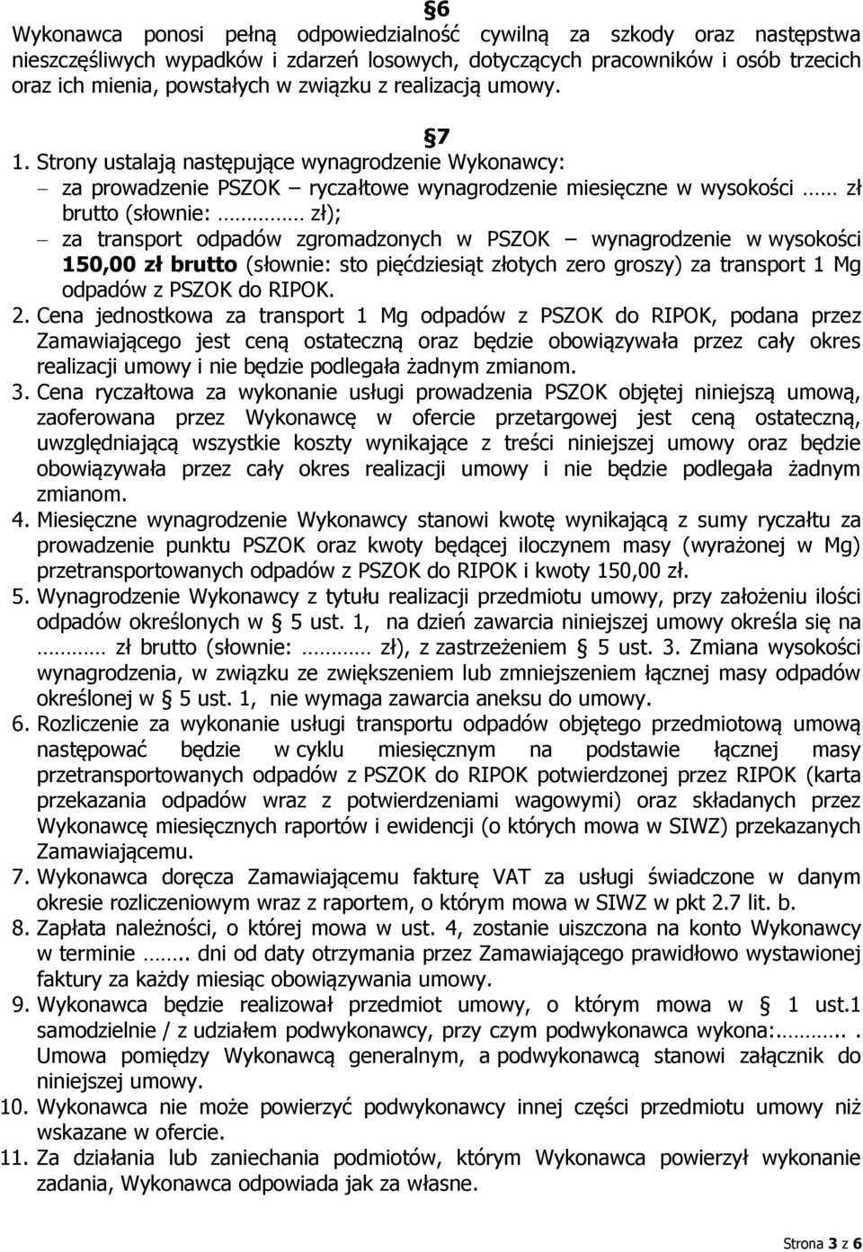 Strony ustalają następujące wynagrodzenie Wykonawcy: za prowadzenie PSZOK ryczałtowe wynagrodzenie miesięczne w wysokości zł brutto (słownie: zł); za transport odpadów zgromadzonych w PSZOK