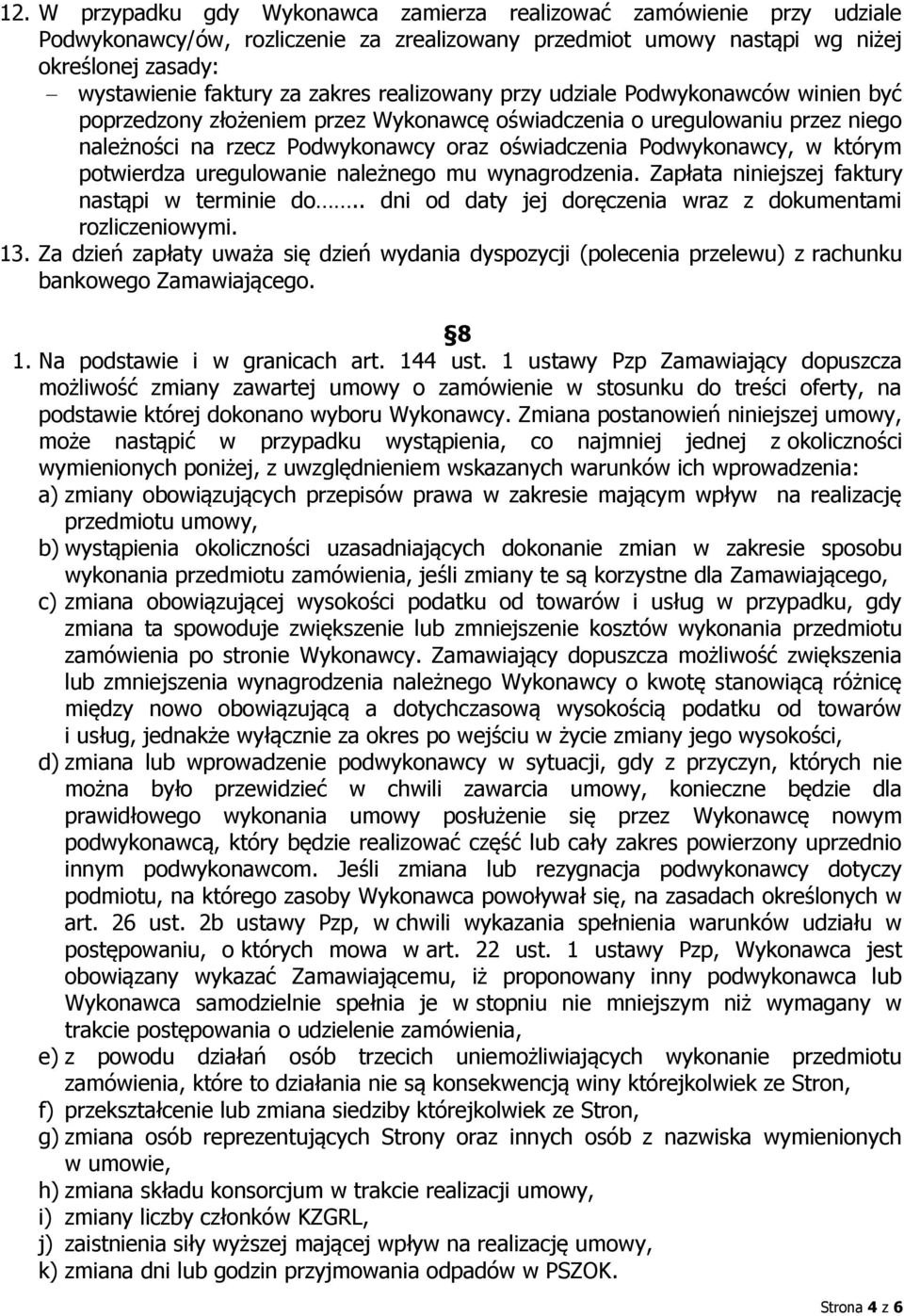 w którym potwierdza uregulowanie należnego mu wynagrodzenia. Zapłata niniejszej faktury nastąpi w terminie do.. dni od daty jej doręczenia wraz z dokumentami rozliczeniowymi. 13.