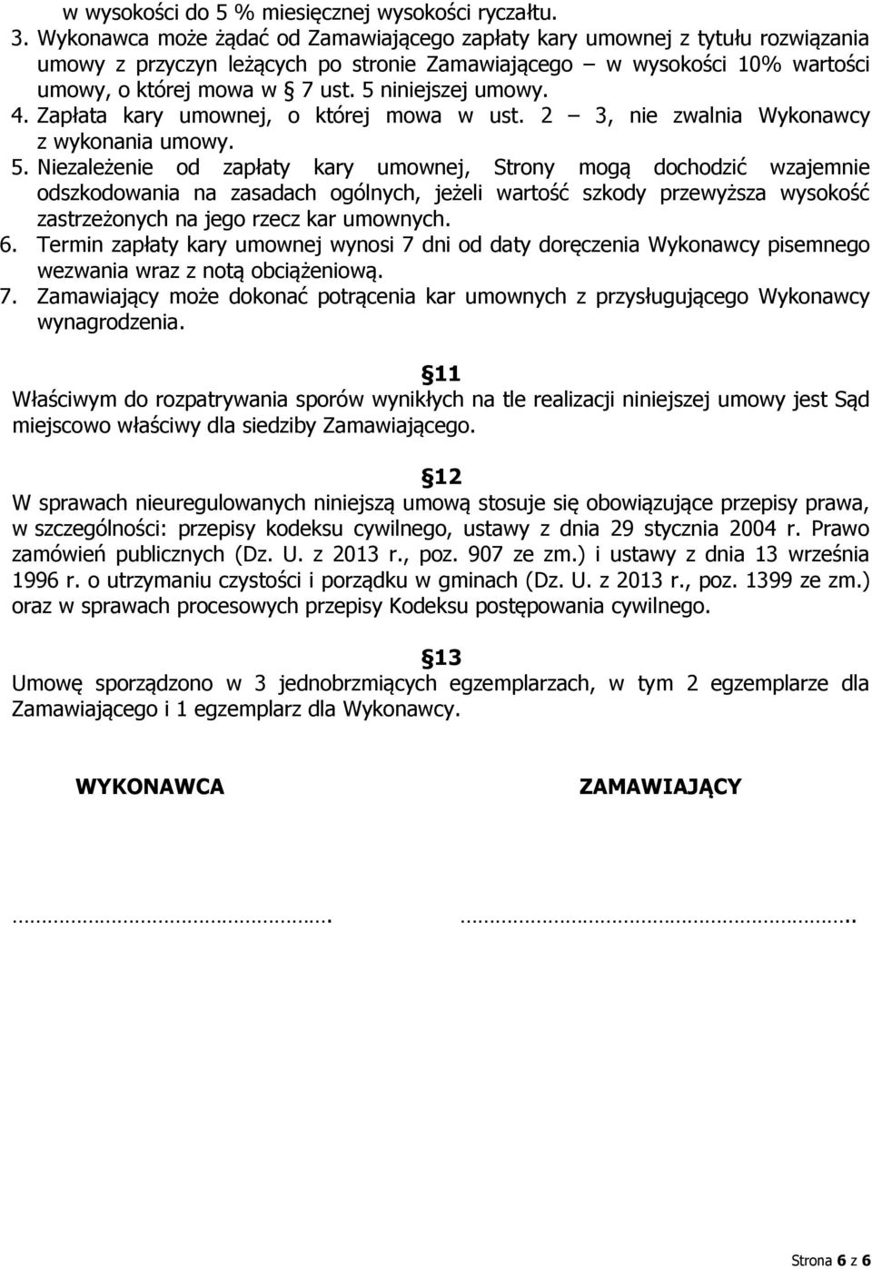 5 niniejszej umowy. 4. Zapłata kary umownej, o której mowa w ust. 2 3, nie zwalnia Wykonawcy z wykonania umowy. 5.