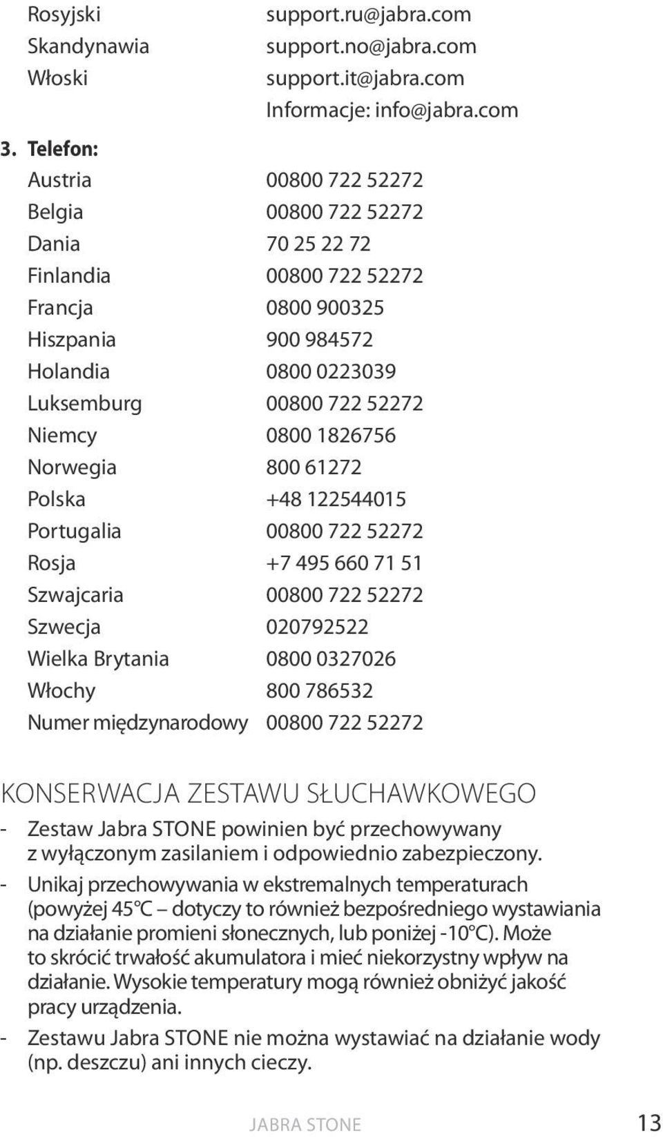 0800 1826756 Norwegia 800 61272 Polska +48 122544015 Portugalia 00800 722 52272 Rosja +7 495 660 71 51 Szwajcaria 00800 722 52272 Szwecja 020792522 Wielka Brytania 0800 0327026 Włochy 800 786532