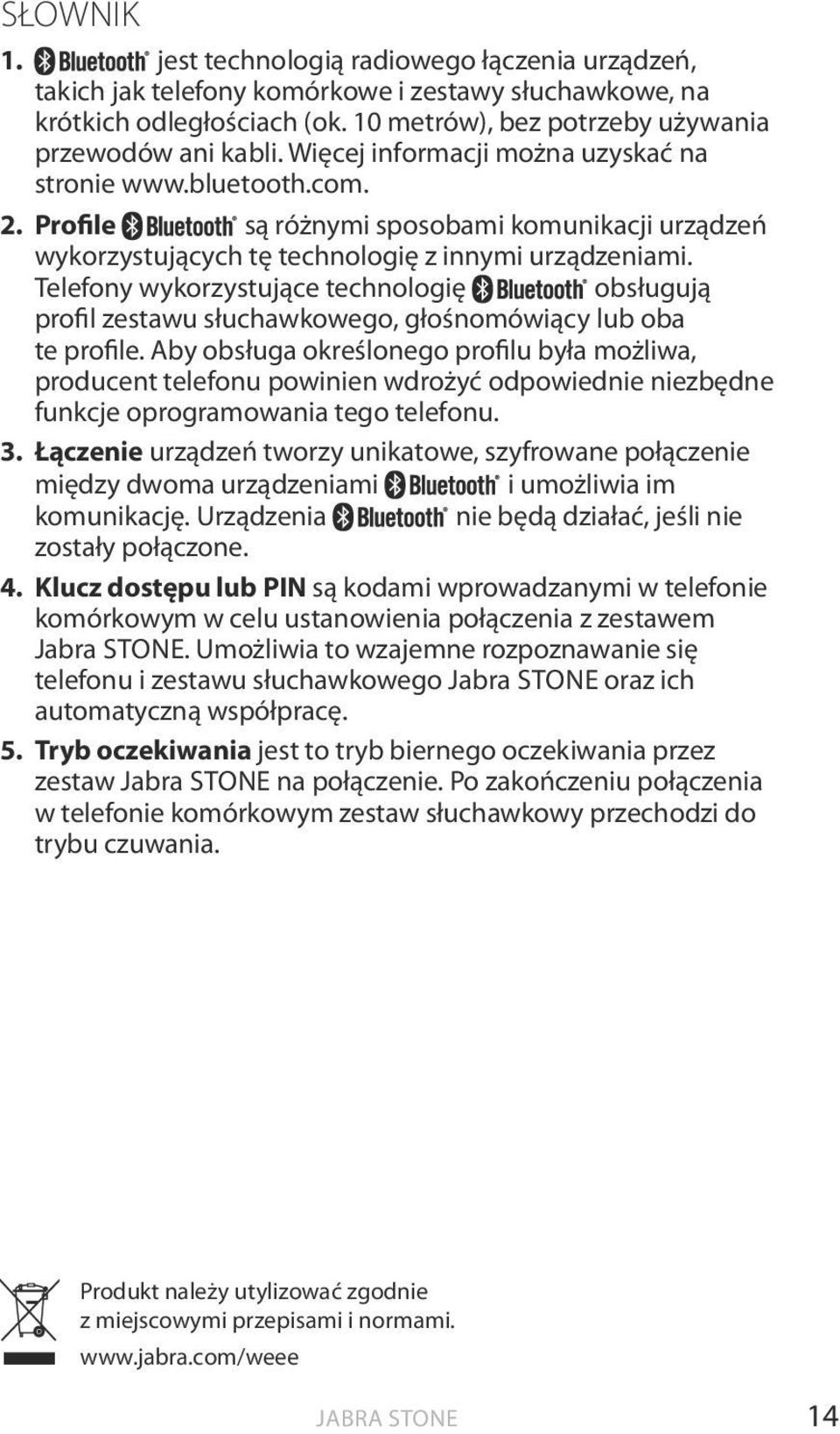 Telefony wykorzystujące technologię obsługują profil zestawu słuchawkowego, głośnomówiący lub oba te profile.