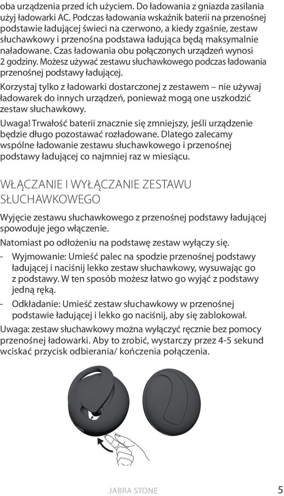Czas ładowania obu połączonych urządzeń wynosi 2 godziny. Możesz używać zestawu słuchawkowego podczas ładowania przenośnej podstawy ładującej.