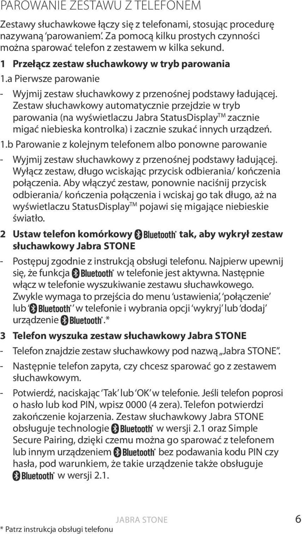 Zestaw słuchawkowy automatycznie przejdzie w tryb parowania (na wyświetlaczu Jabra StatusDisplay TM zacznie migać niebieska kontrolka) i zacznie szukać innych urządzeń. 1.