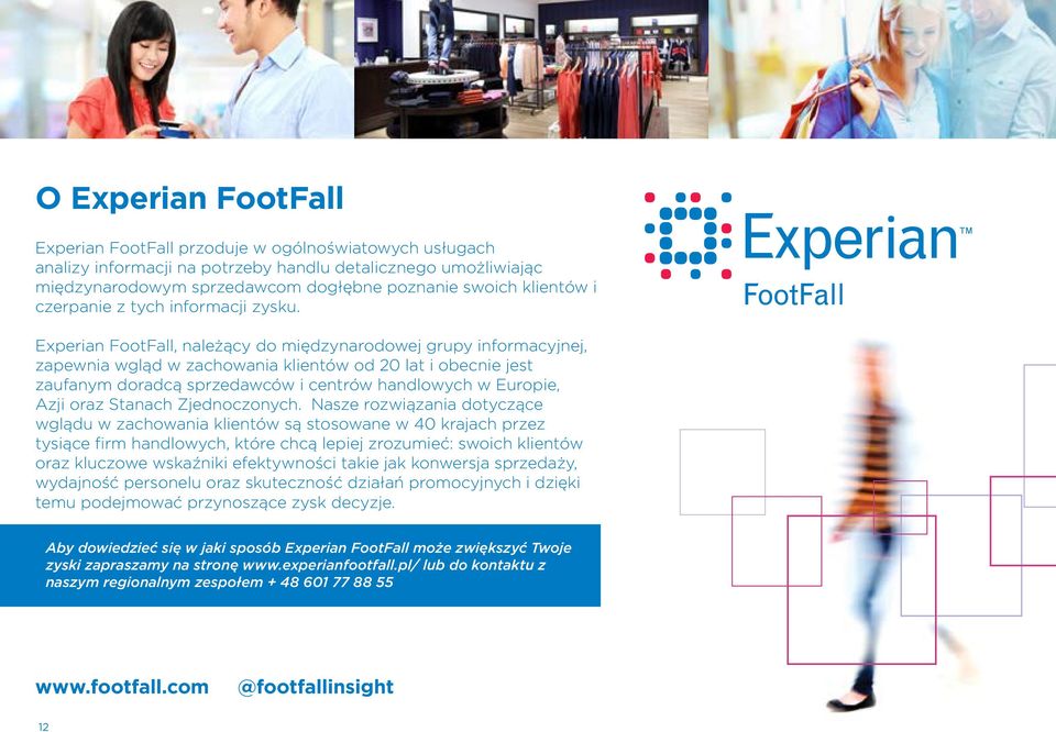 Experian FootFall, należący do międzynarodowej grupy informacyjnej, zapewnia wgląd w zachowania klientów od 20 lat i obecnie jest zaufanym doradcą sprzedawców i centrów handlowych w Europie, Azji