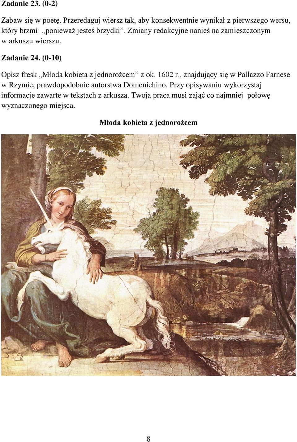 Zmiany redakcyjne nanieś na zamieszczonym w arkuszu wierszu. Zadanie 24. (0-10) Opisz fresk Młoda kobieta z jednorożcem z ok.