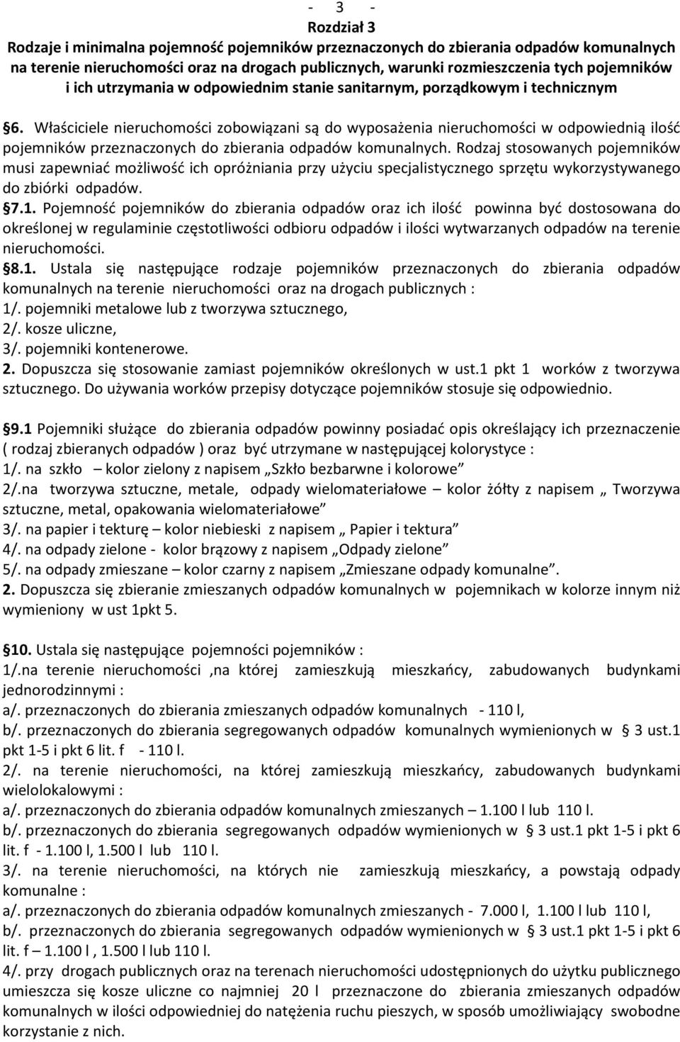 Właściciele nieruchomości zobowiązani są do wyposażenia nieruchomości w odpowiednią ilość pojemników przeznaczonych do zbierania odpadów komunalnych.