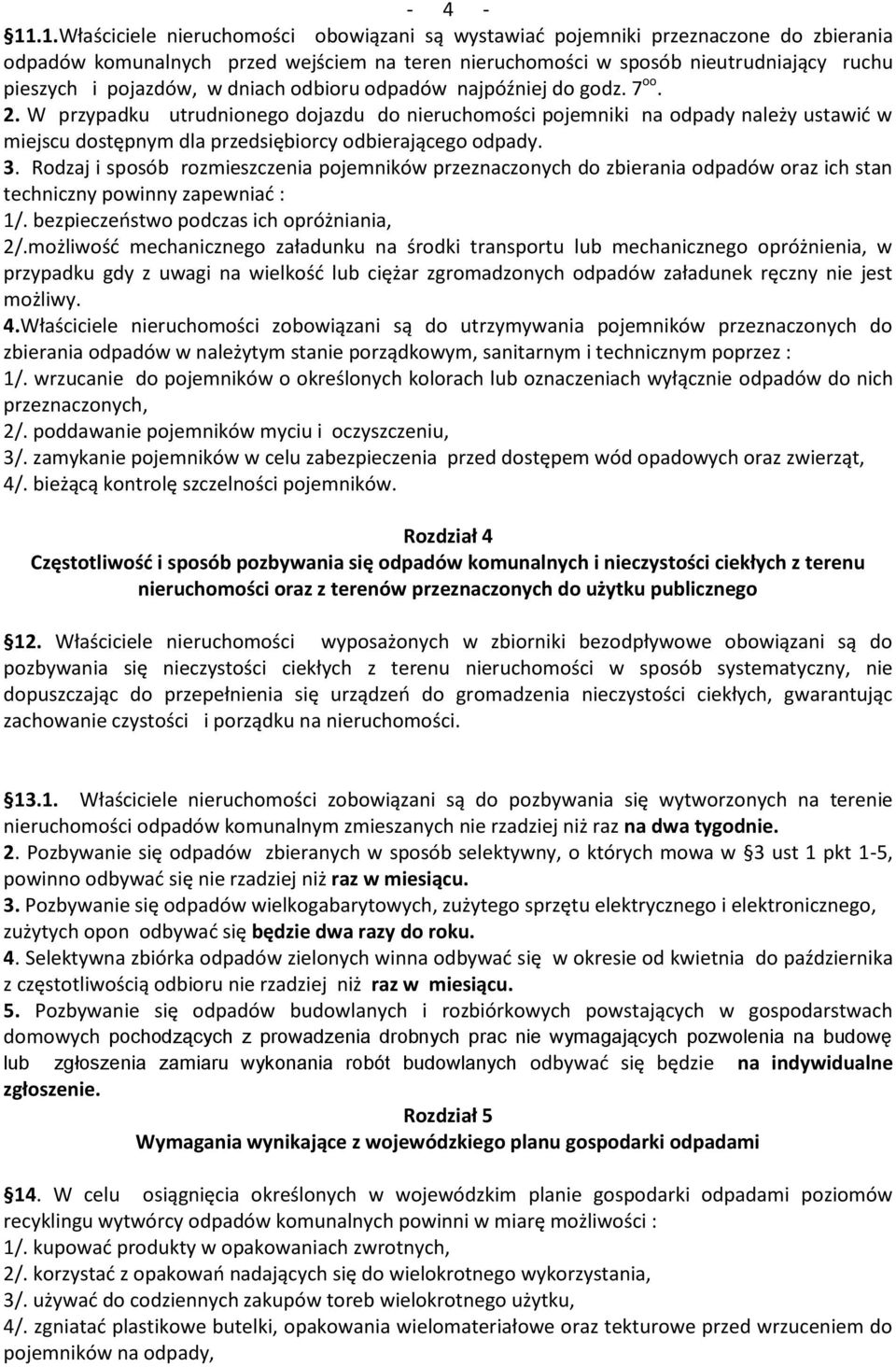 w dniach odbioru odpadów najpóźniej do godz. 7 oo. 2. W przypadku utrudnionego dojazdu do nieruchomości pojemniki na odpady należy ustawić w miejscu dostępnym dla przedsiębiorcy odbierającego odpady.