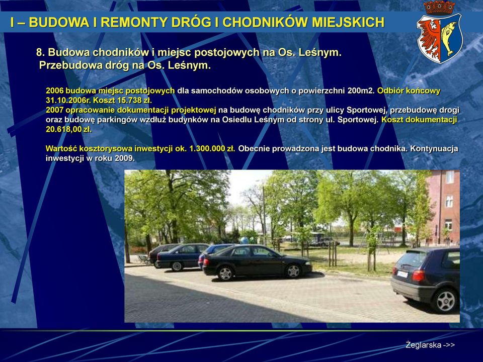2007 opracowanie dokumentacji projektowej na budowę chodników przy ulicy Sportowej, przebudowę drogi oraz budowę parkingów wzdłuż budynków na Osiedlu