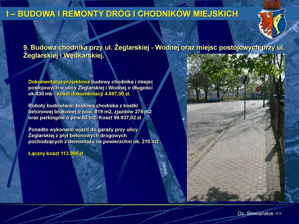 Roboty budowlane: budowa chodnika z kostki betonowej brukowej o pow. 819 m2, zjazdów 275 m2 oraz parkingów o pow.83 m2. Koszt 99.937,02 zł.