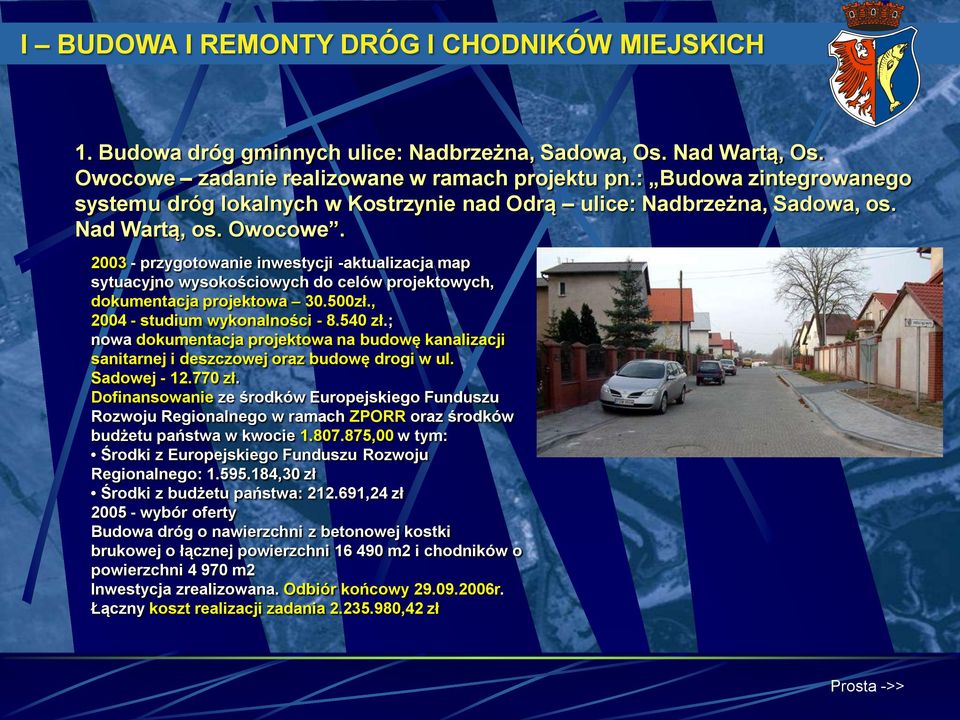 2003 - przygotowanie inwestycji -aktualizacja map sytuacyjno wysokościowych do celów projektowych, dokumentacja projektowa 30.500zł., 2004 - studium wykonalności - 8.540 zł.
