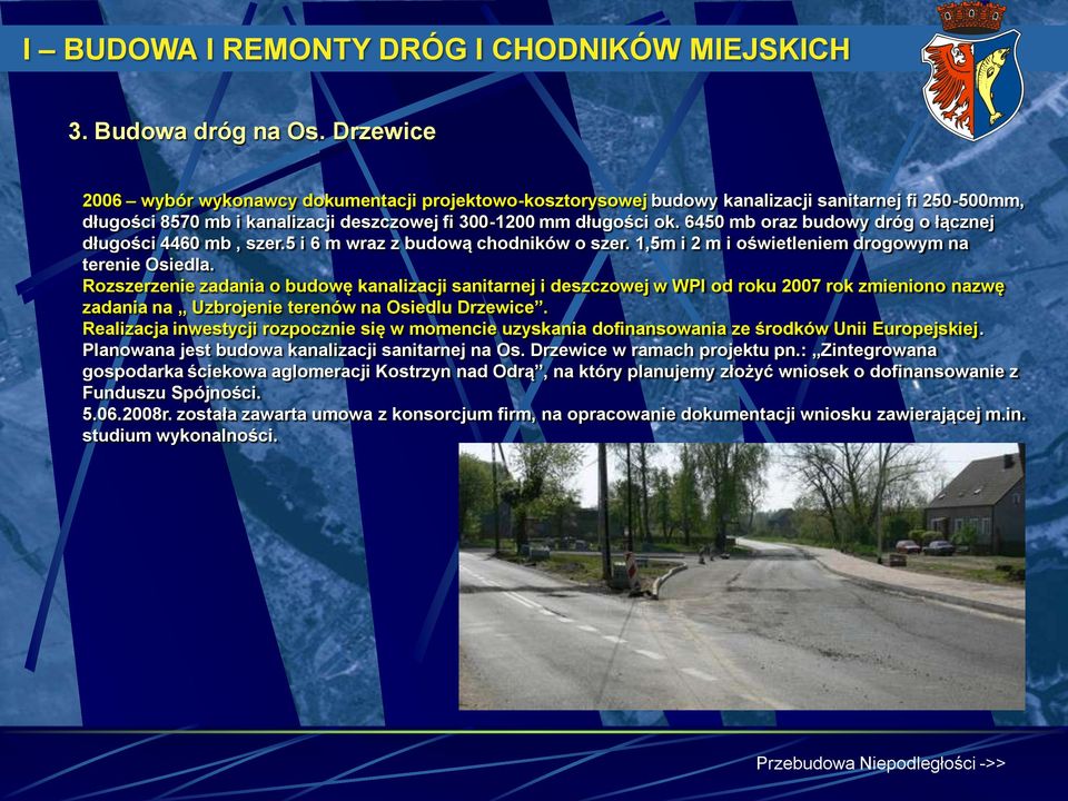 6450 mb oraz budowy dróg o łącznej długości 4460 mb, szer.5 i 6 m wraz z budową chodników o szer. 1,5m i 2 m i oświetleniem drogowym na terenie Osiedla.