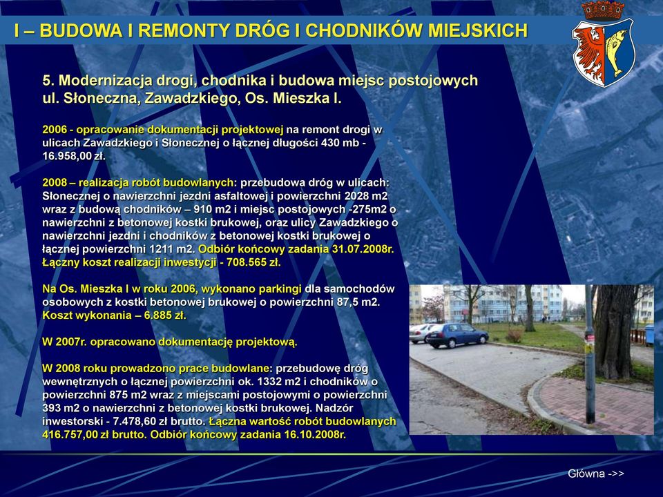 2008 realizacja robót budowlanych: przebudowa dróg w ulicach: Słonecznej o nawierzchni jezdni asfaltowej i powierzchni 2028 m2 wraz z budową chodników 910 m2 i miejsc postojowych -275m2 o nawierzchni