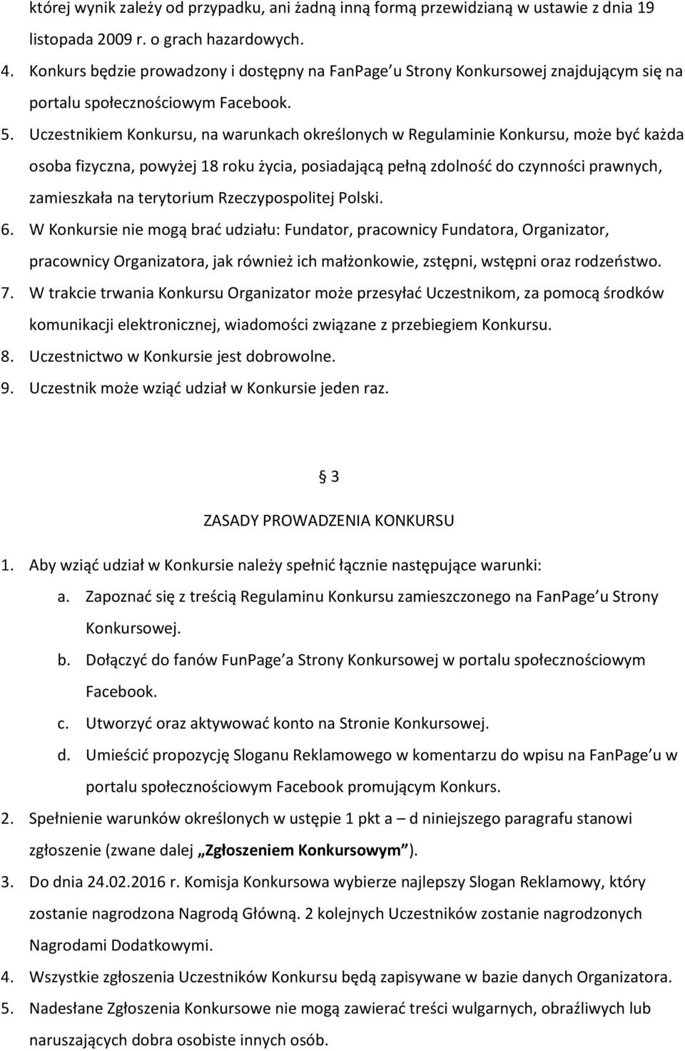 Uczestnikiem Konkursu, na warunkach określonych w Regulaminie Konkursu, może być każda osoba fizyczna, powyżej 18 roku życia, posiadającą pełną zdolność do czynności prawnych, zamieszkała na