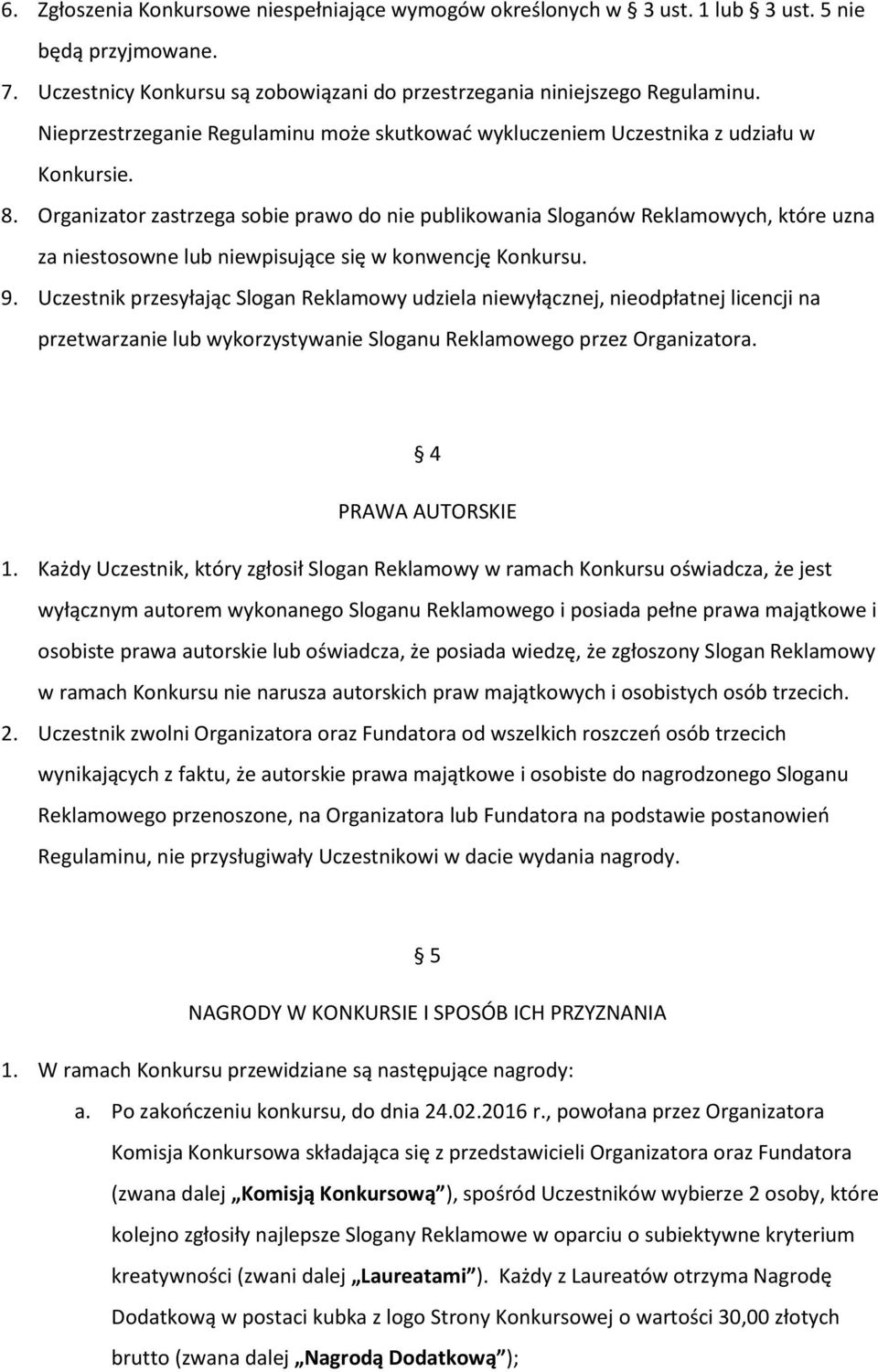 Organizator zastrzega sobie prawo do nie publikowania Sloganów Reklamowych, które uzna za niestosowne lub niewpisujące się w konwencję Konkursu. 9.