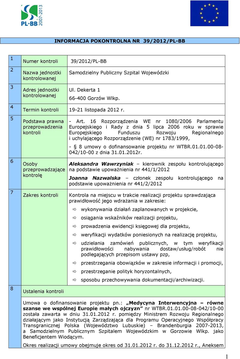 16 Rozporządzenia WE nr 1080/2006 Parlamentu Europejskiego i Rady z dnia 5 lipca 2006 roku w sprawie Europejskiego Funduszu Rozwoju Regionalnego i uchylającego Rozporządzenie (WE) nr 1783/1999, - 8