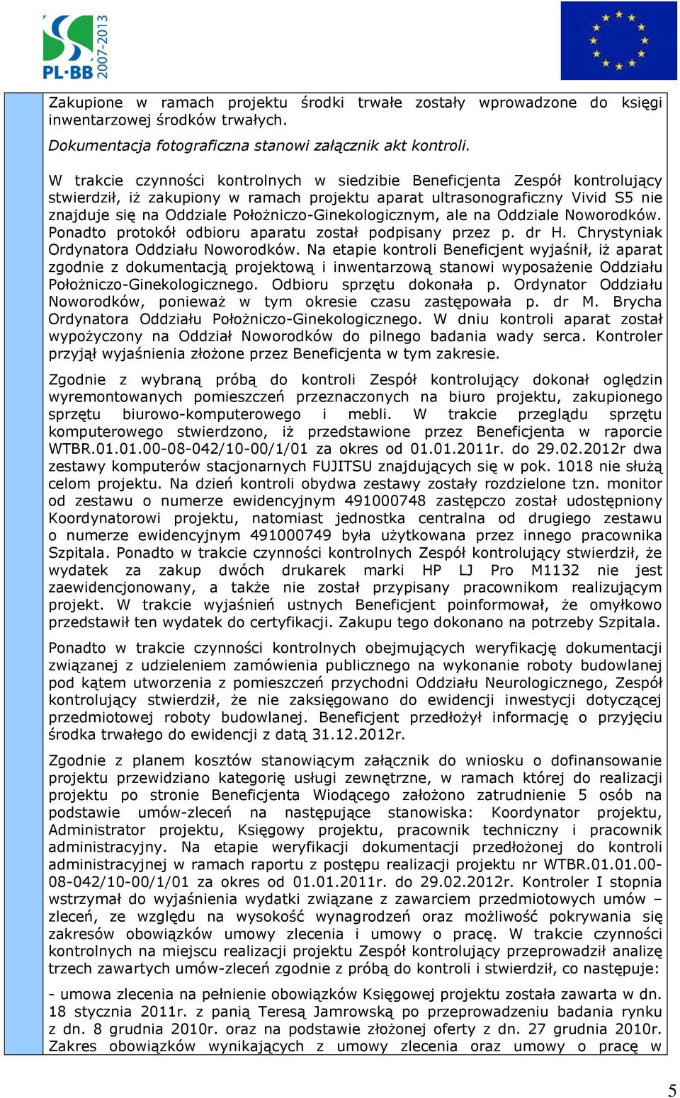 Położniczo-Ginekologicznym, ale na Oddziale Noworodków. Ponadto protokół odbioru aparatu został podpisany przez p. dr H. Chrystyniak Ordynatora Oddziału Noworodków.