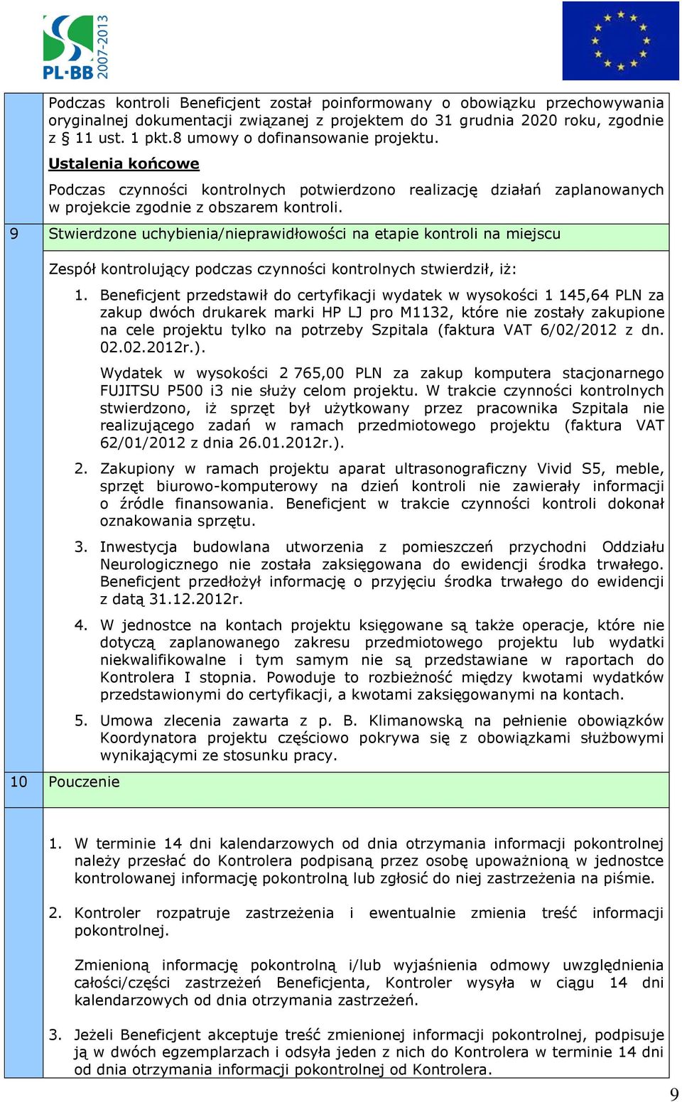 9 Stwierdzone uchybienia/nieprawidłowości na etapie kontroli na miejscu Zespół kontrolujący podczas czynności kontrolnych stwierdził, iż: 10 Pouczenie 1.