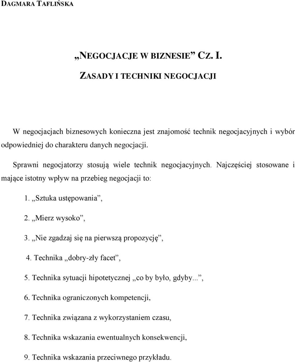 Sprawni negocjatorzy stosują wiele technik negocjacyjnych. Najczęściej stosowane i mające istotny wpływ na przebieg negocjacji to: 1. Sztuka ustępowania, 2.