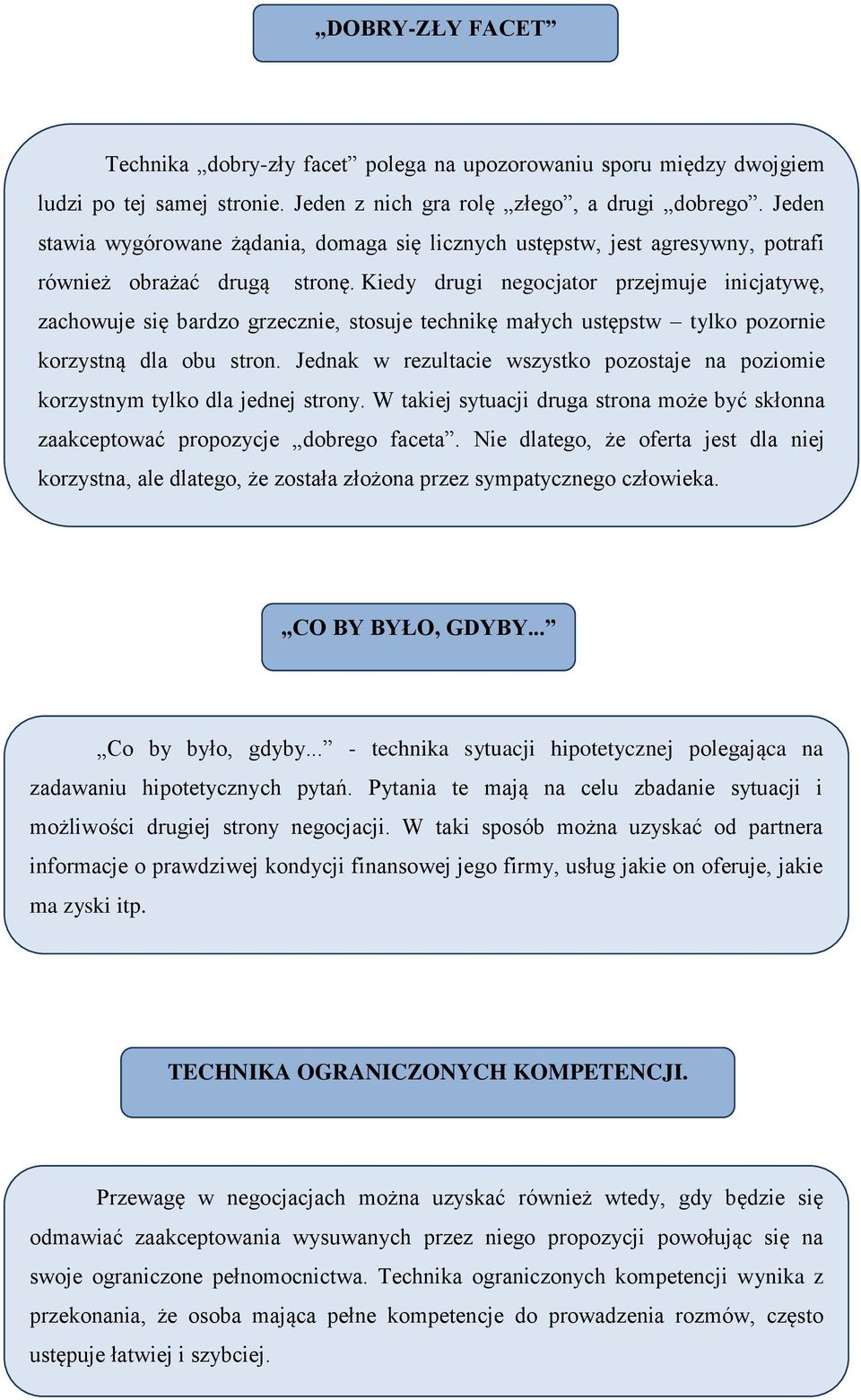 Kiedy drugi negocjator przejmuje inicjatywę, zachowuje się bardzo grzecznie, stosuje technikę małych ustępstw tylko pozornie korzystną dla obu stron.