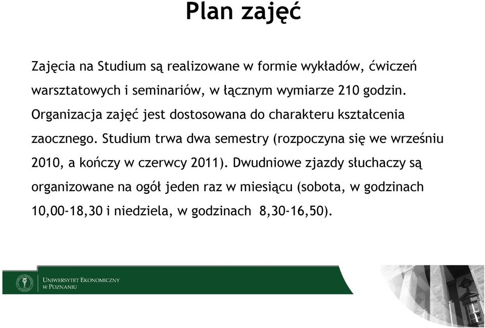 Studium trwa dwa semestry (rozpoczyna się we wrześniu 2010, a kończy w czerwcy 2011).