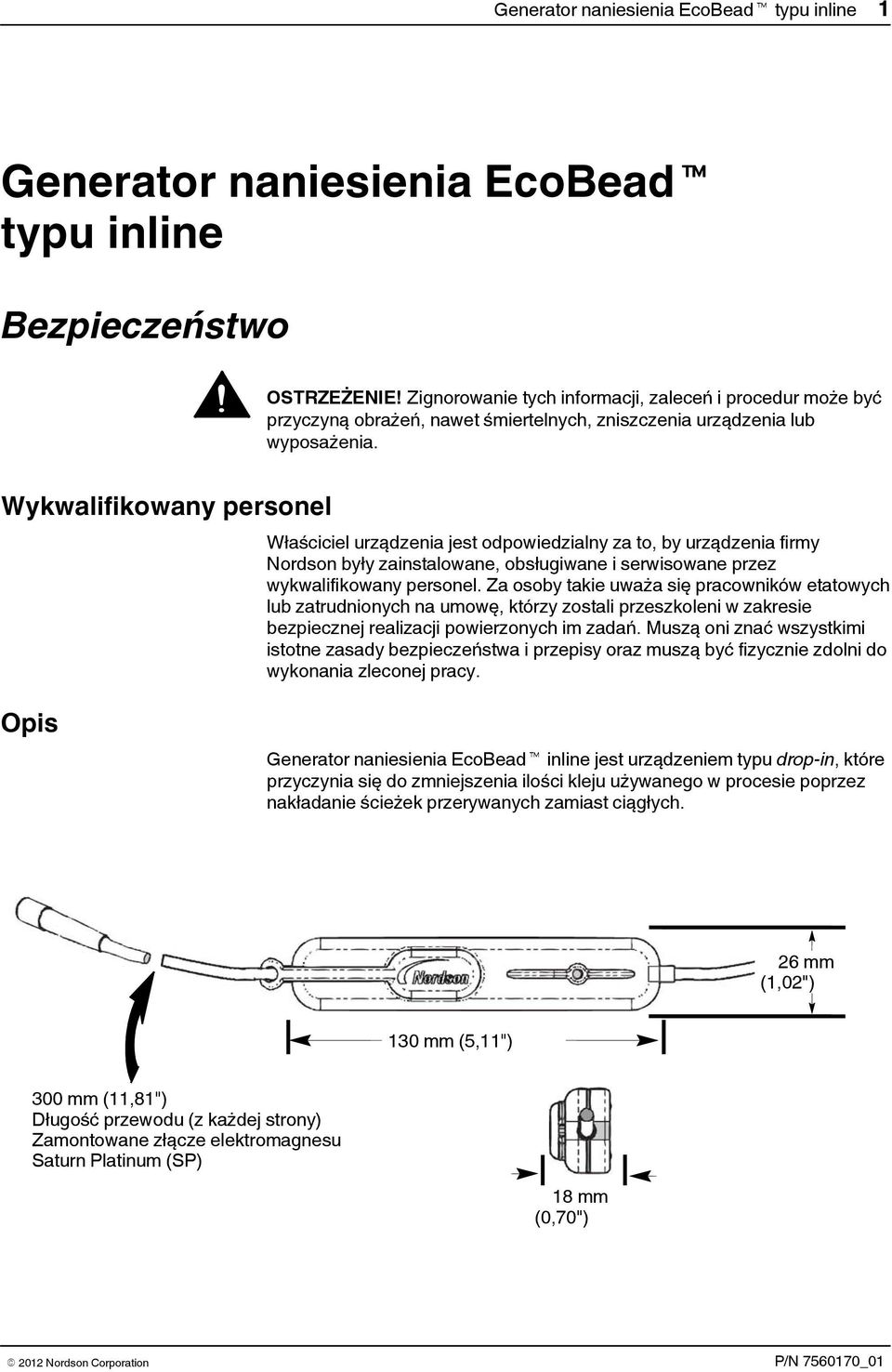 Wykwalifikowany personel Właściciel urządzenia jest odpowiedzialny za to, by urządzenia firmy Nordson były zainstalowane, obsługiwane i serwisowane przez wykwalifikowany personel.