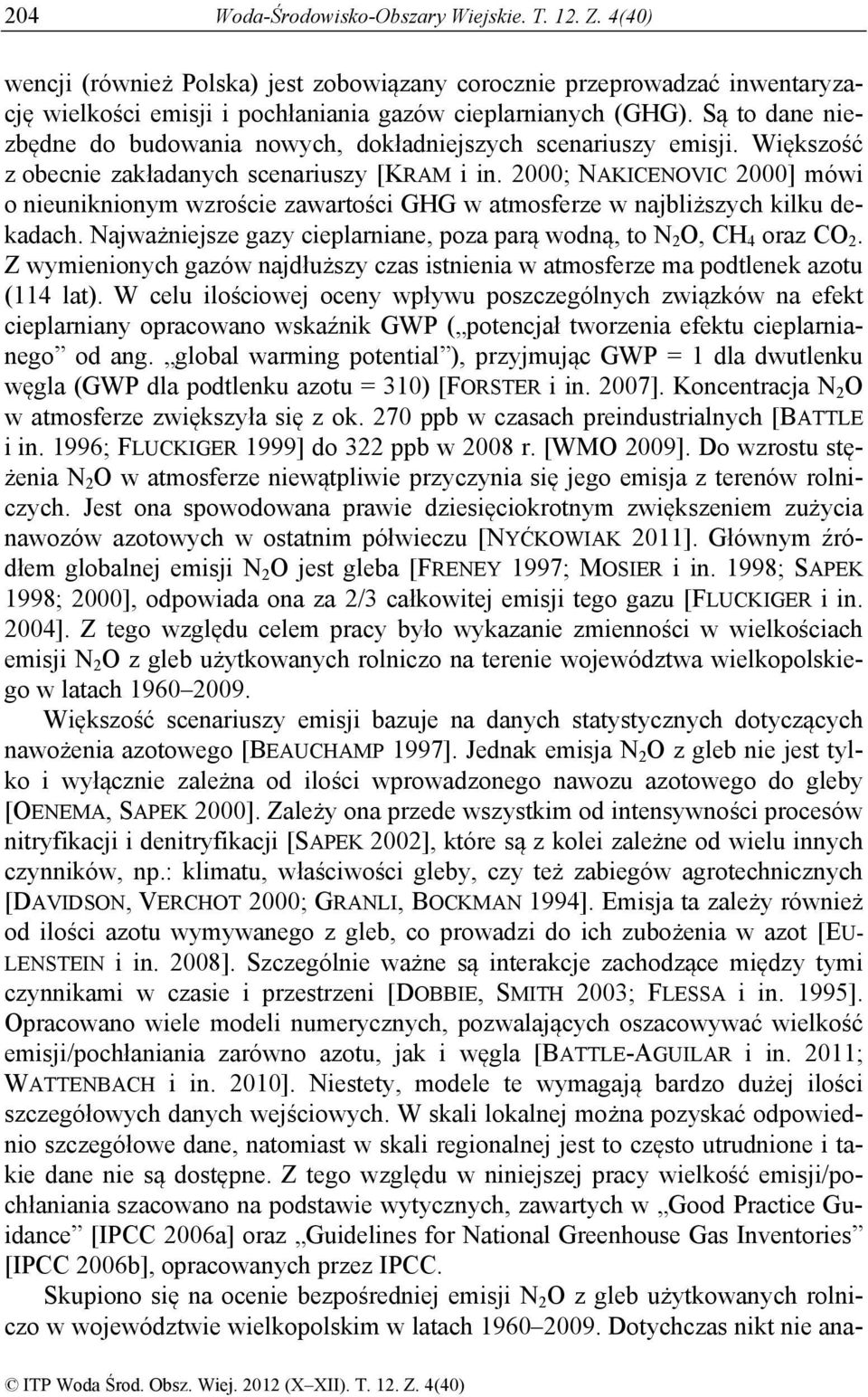 2000; NAKICENOVIC 2000] mówi o nieuniknionym wzroście zawartości GHG w atmosferze w najbliższych kilku dekadach. Najważniejsze gazy cieplarniane, poza parą wodną, to N 2 O, CH 4 oraz CO 2.